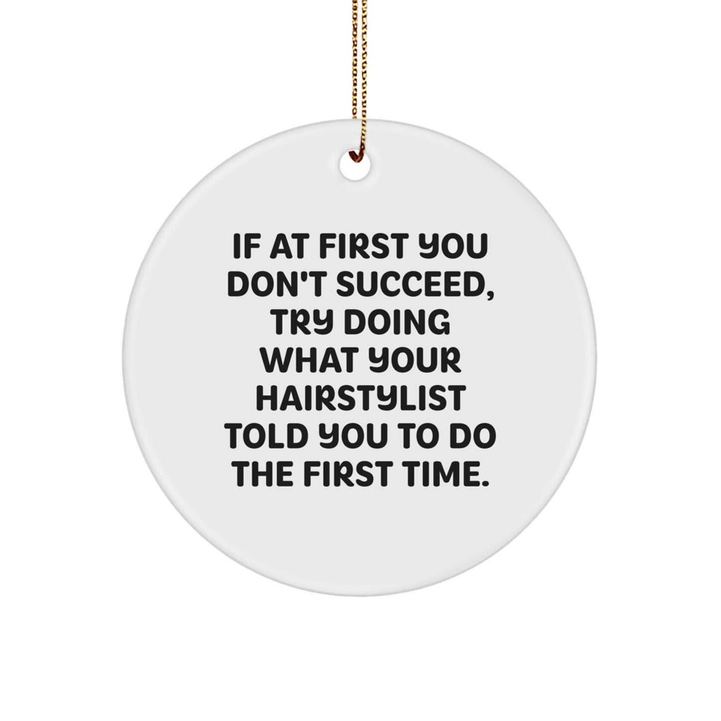 Funny Hairstylist Gifts from Friends to Hairstylists, Circle Ornament, 'If At First You Don't Succeed, Try Doing What Your Hairstylist Told You To Do The First Time' Christmas Unique - Image 1
