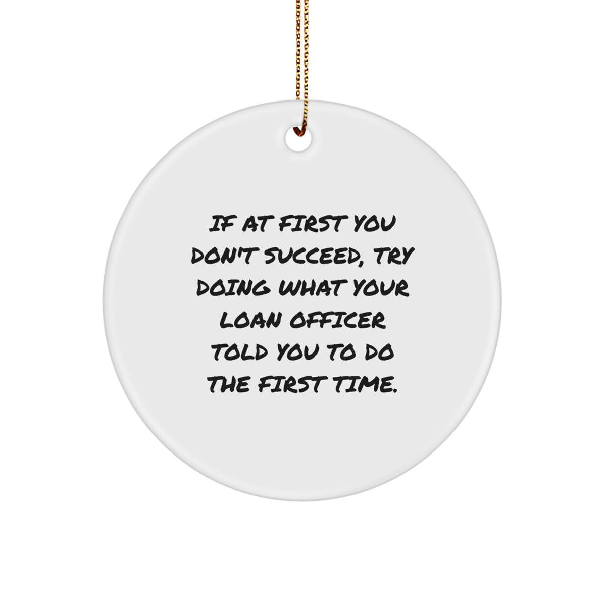 Funny Loan Officer Gifts from Family - If At First You Don't Succeed, Try Doing What Your Loan Officer Told You To Do The First Time. Christmas Unique Circle Ornament for Loan Officer - Image 1