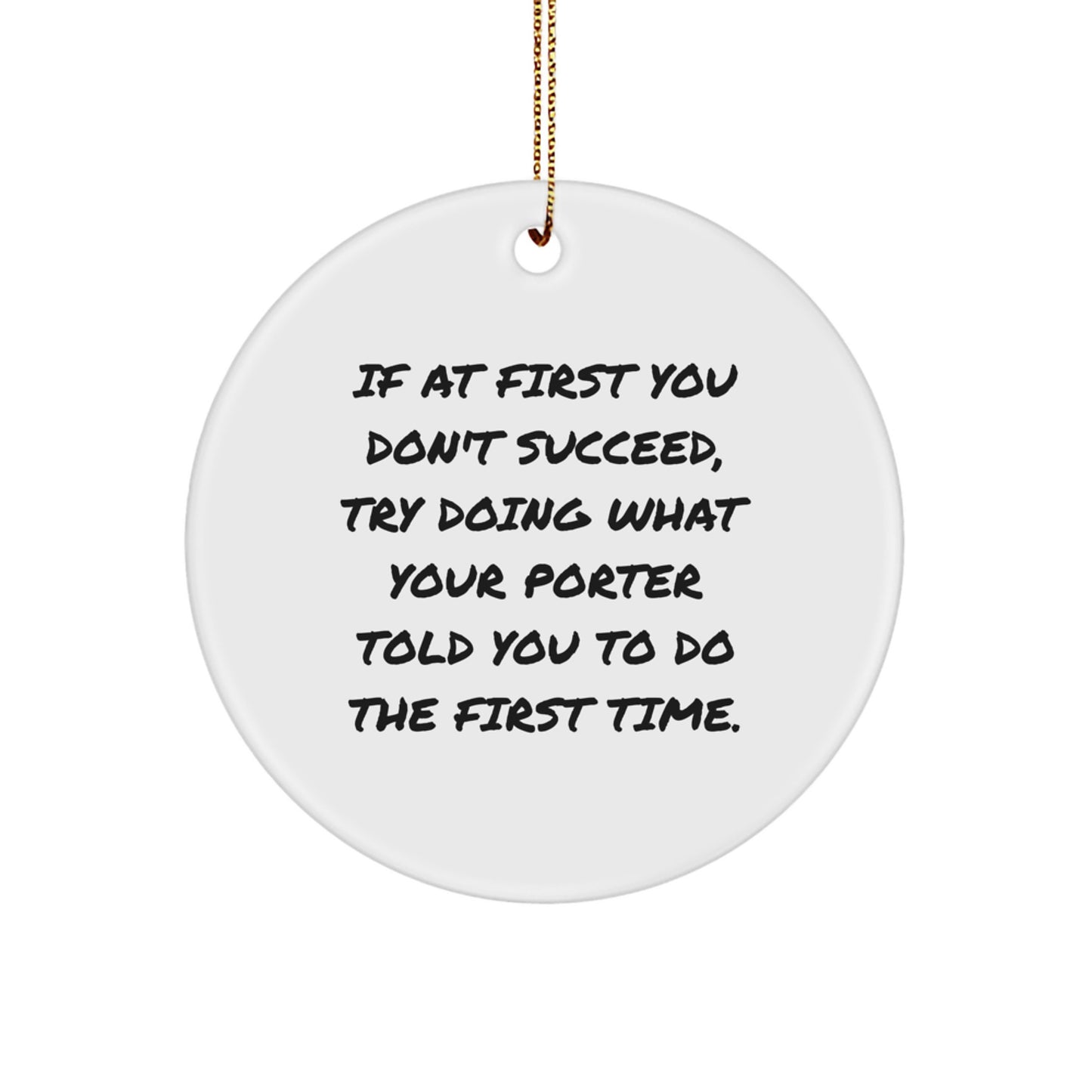 Funny Porter Gifts, Christmas Unique Gifts from Friends for Porter, Circle Ornament with Quote - If At First You Don't Succeed, Try Doing What Your Porter Told You To Do The First Time. - Image 1