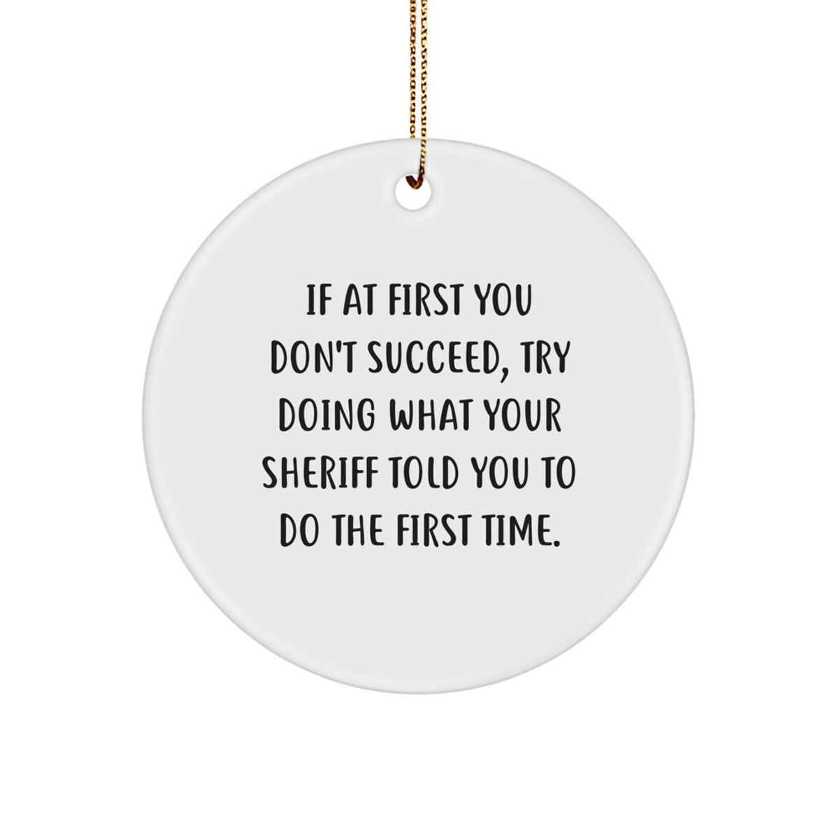 Funny Sheriff Gifts - Sheriff Christmas Ornament, If At First You Don't Succeed, Try Doing What Your Sheriff Told You To Do The First Time, Sheriff Office Decor - Image 1