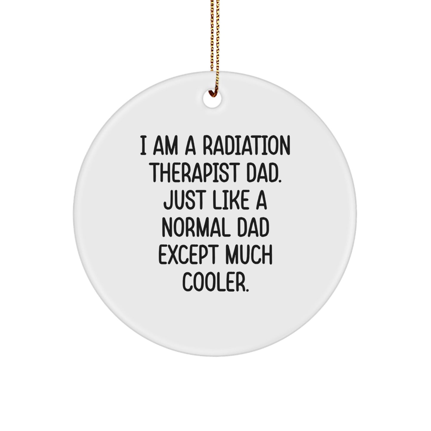 Funny Radiation Therapist Dad Gifts, I Am A Radiation Therapist Dad Circle Ornament for Christmas Unique Gifts from Family to Radiation Therapist Men - Image 1