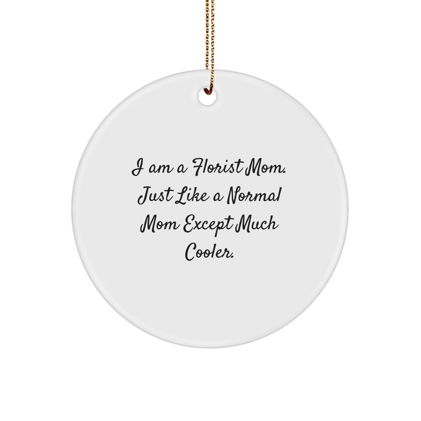 Funny Florist Gifts from Mom - I Am A Florist Mom. Just Like A Normal Mom Except Much Cooler. Christmas Circle Ornament for Florist Friends - Image 1