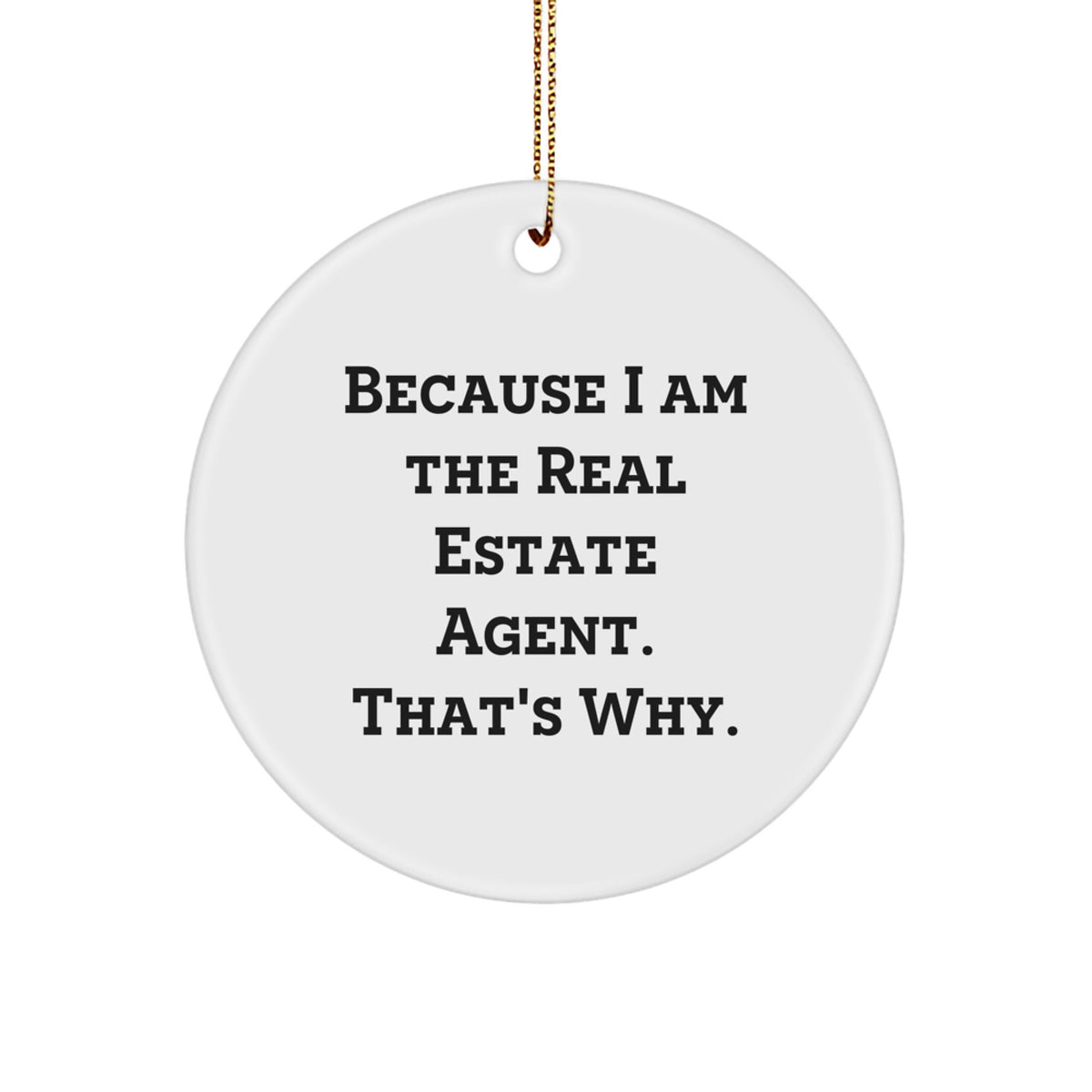Funny Real Estate Agent Gifts for Men Women Friends Coworkers Family, Because I Am The Real Estate Agent. That's Why. Christmas Unique Circle Ornament - Image 1