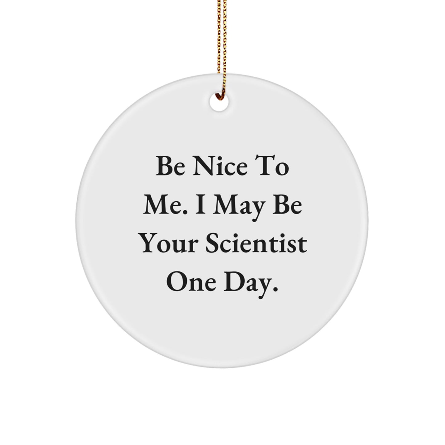 Funny Scientist Quotes Gifts from Friends for Scientist Man or Woman - Be Nice To Me I May Be Your Scientist One Day. Circle Ornament Christmas Unique - Image 1