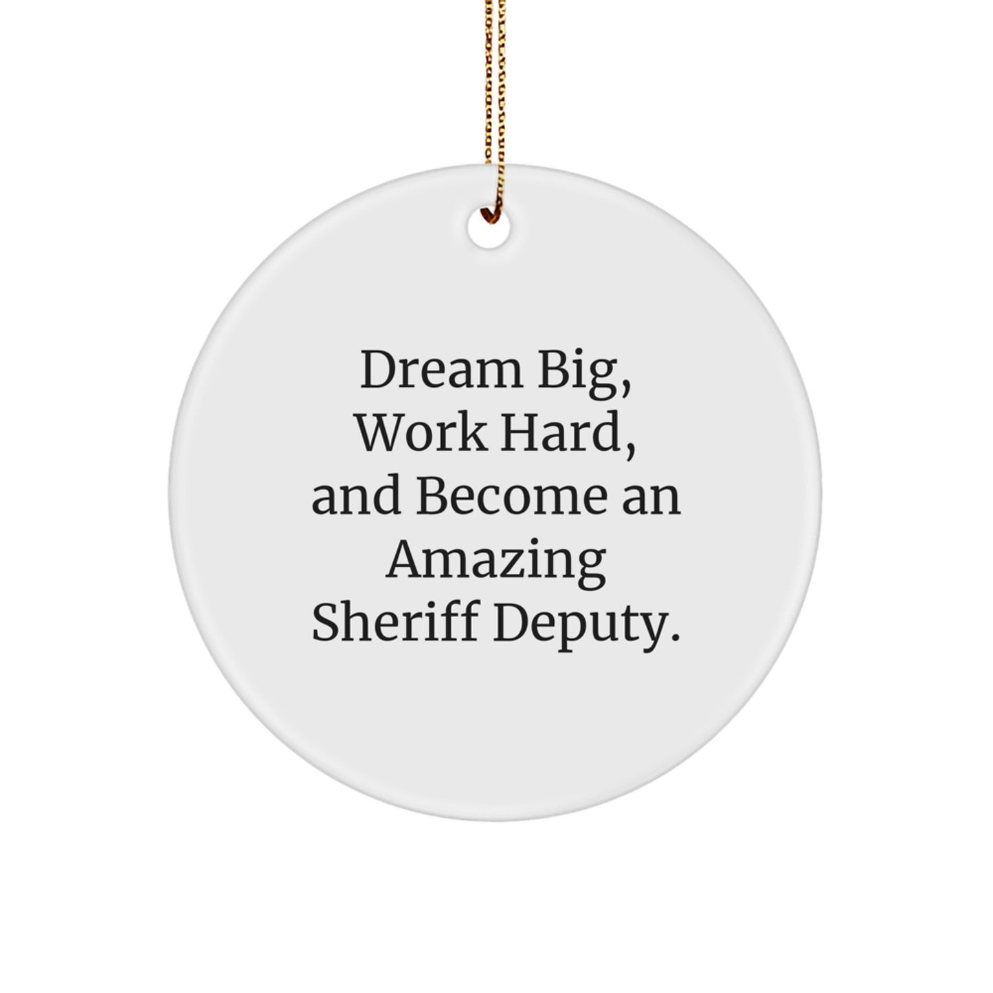 Sheriff Deputy Gifts from Men, Family, or Coworkers - Christmas Unique Sheriff Deputy Circle Ornament, 'Dream Big, Work Hard, And Become An Amazing Sheriff Deputy.' - Image 1