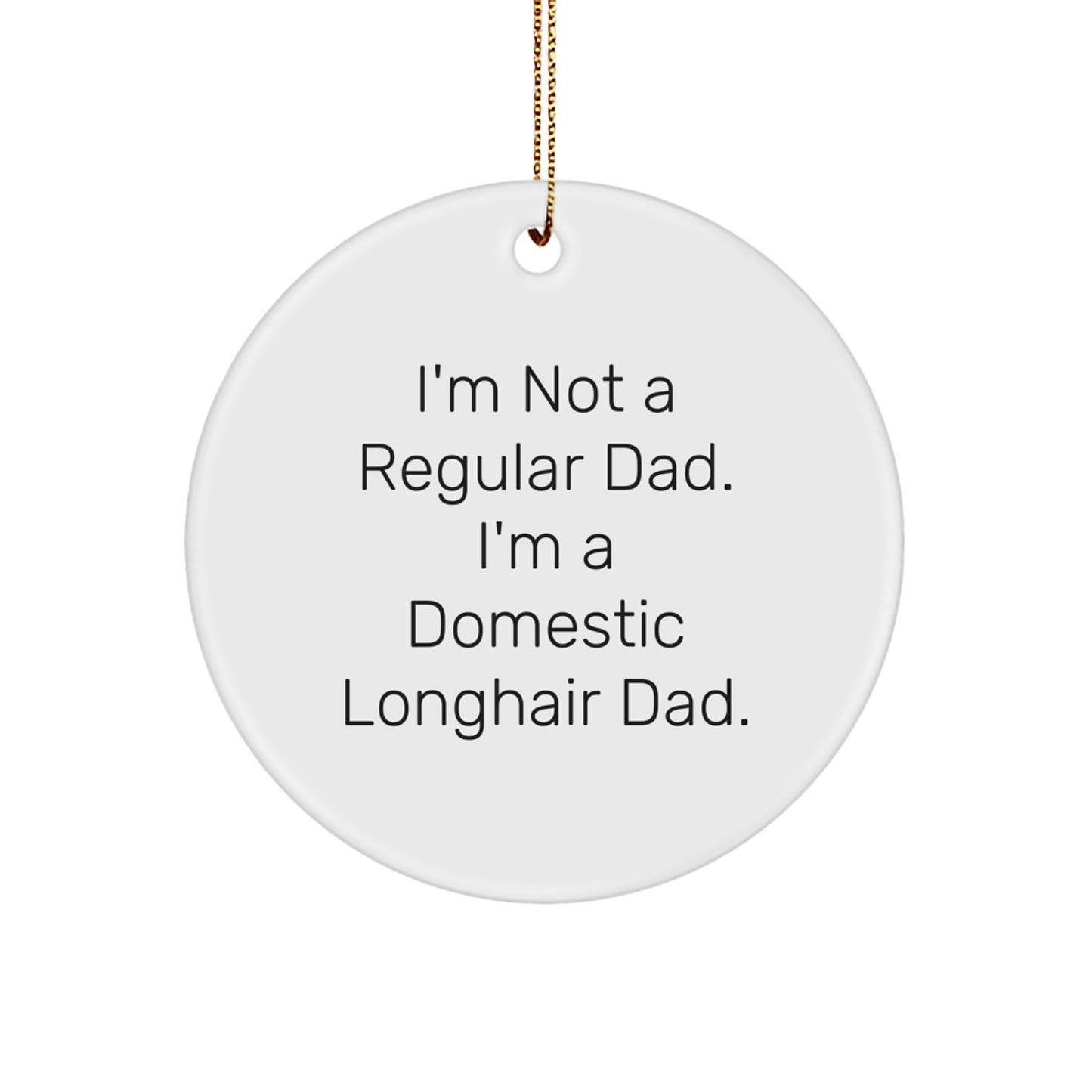 Funny Domestic Longhair Cat Dad Gifts, Circle Ornament for Men, Women, Friends, Family, Christmas Unique Decorations, I'm Not A Regular Dad, I'm A Domestic Longhair Dad - Image 1