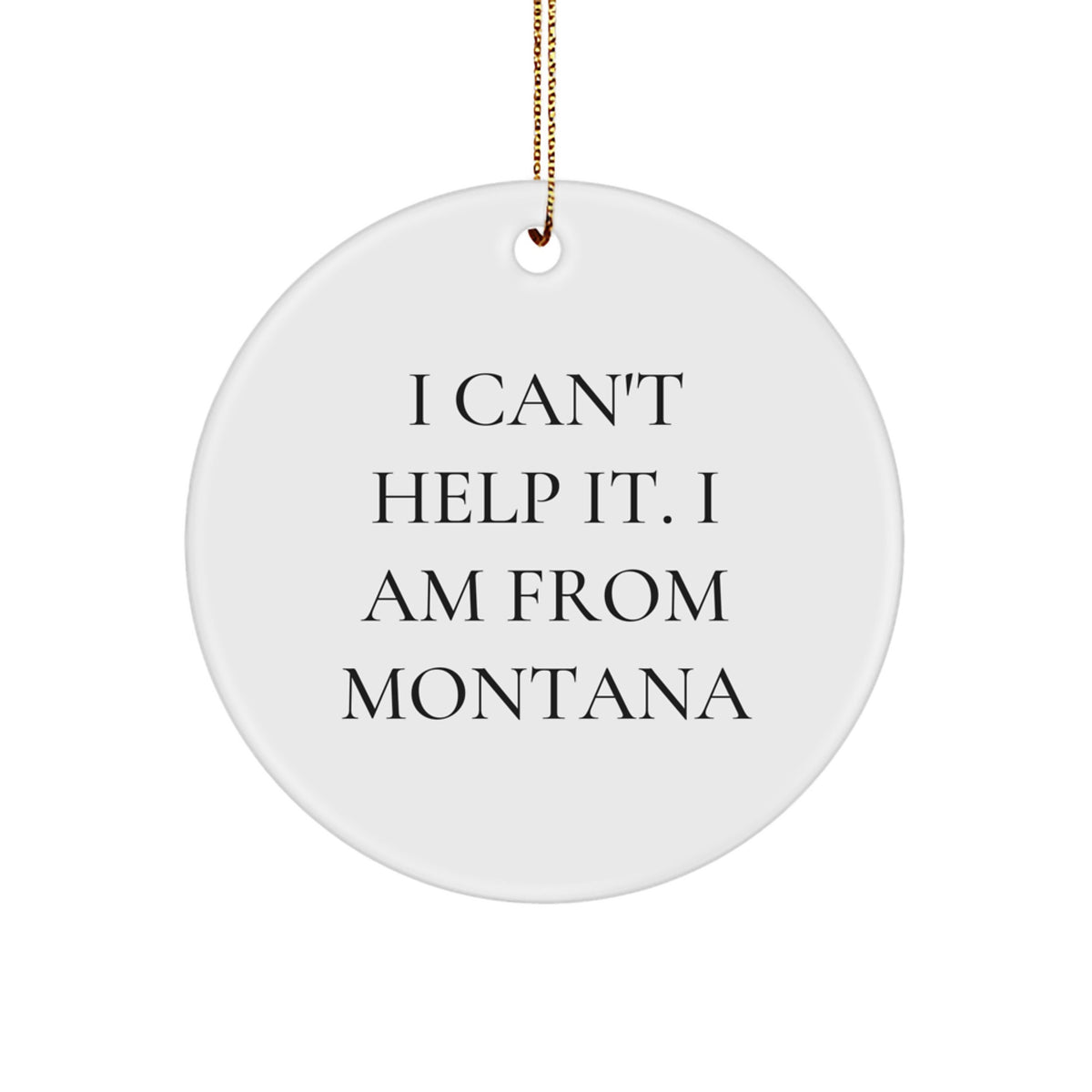 Funny Montana Gifts for Her - Circle Ornament with I Can't Help It. I Am From Montana Quote, Perfect Christmas Unique Gifts from Montana - Image 1