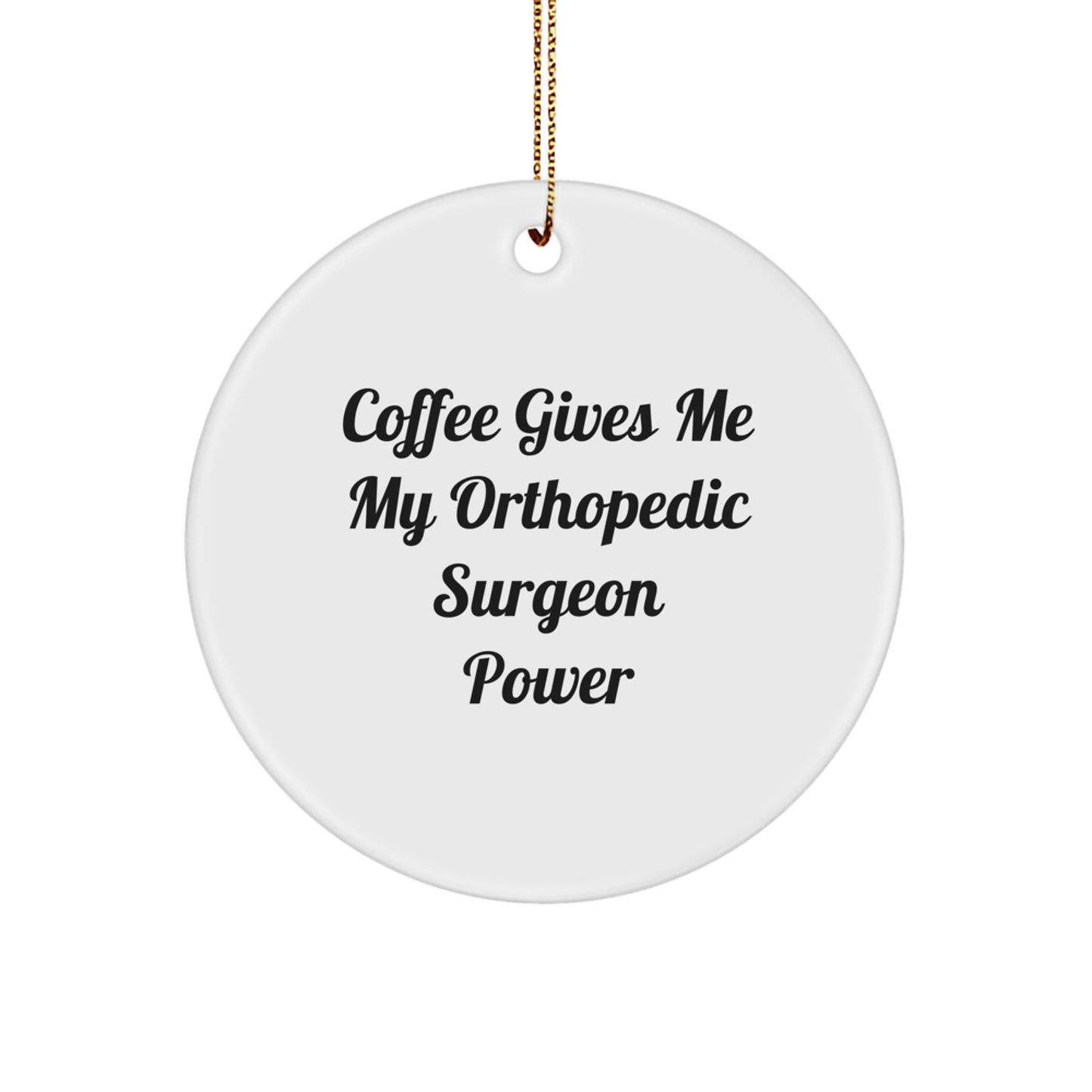 Funny Orthopedic Surgeon Gifts from Men to Orthopedic Surgeon Friends - Circle Ornament with 'Coffee Gives Me My Orthopedic Surgeon Power' Quote for Christmas Unique Gifts - Image 1