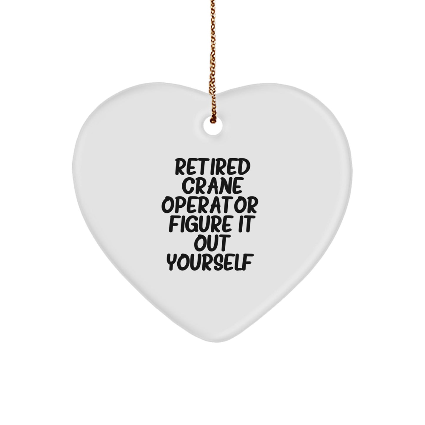 Funny Gifts from Retired Crane Operator - Figure It Out Yourself - Heart Ornament for Men or Women at Christmas - Image 1