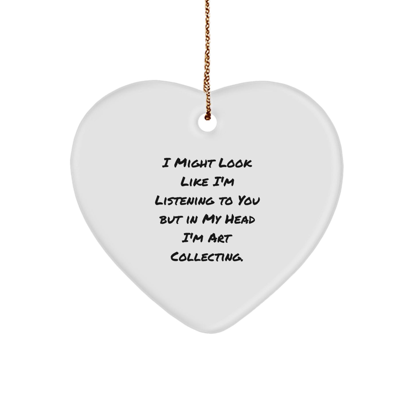 Funny Art Collecting Heart Ornament, Gifts from Friends, Unique Christmas Unique Gifts for Art Collecting, 'I Might Look Like I'm Listening To You But In My Head I'm Art Collecting.' - Image 1