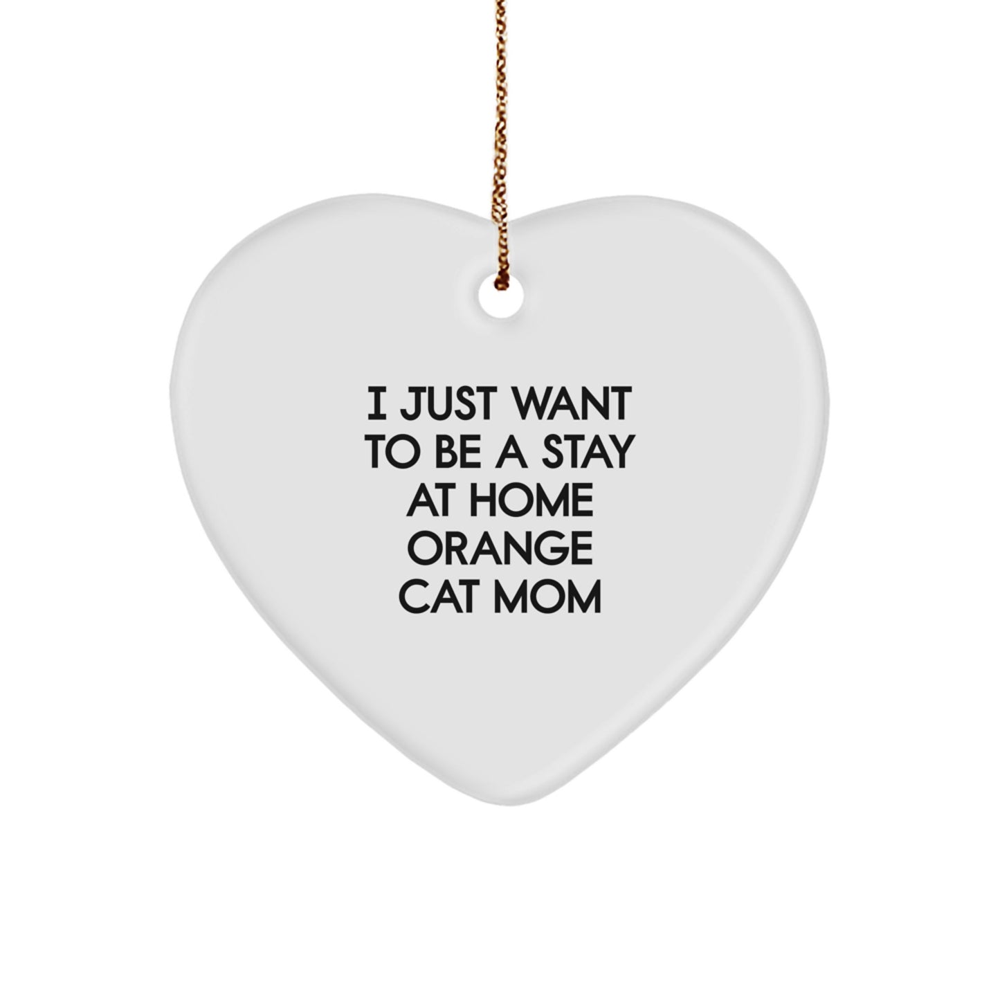 Funny Orange Cat Mom Heart Ornament Gifts from Family to Orange Cat, I Just Want To Be A Stay At Home Orange Cat Mom, Christmas Unique Gifts - Image 1