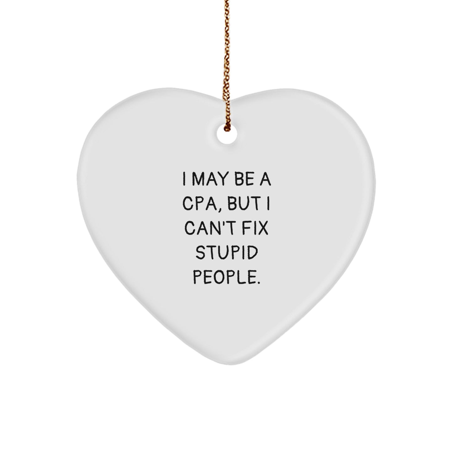 Funny CPA Gifts for Men, I May Be A Cpa, But I Can't Fix Stupid People., Heart Ornament for Christmas - Gifts from Family to Friends - Image 1
