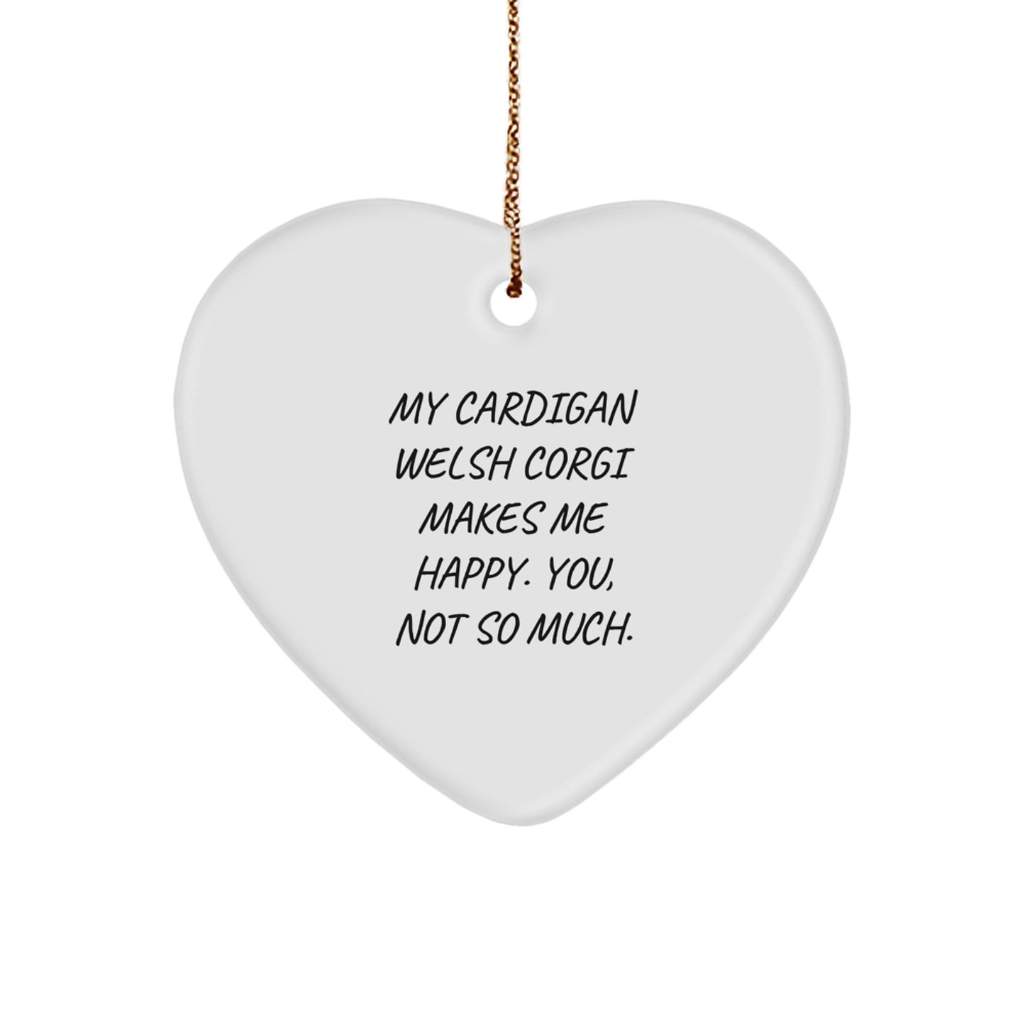 Funny Cardigan Welsh Corgi Dog Gifts from Men to Family - My Cardigan Welsh Corgi Makes Me Happy. You, Not So Much. Heart Ornament for Christmas Unique Gifts - Image 1