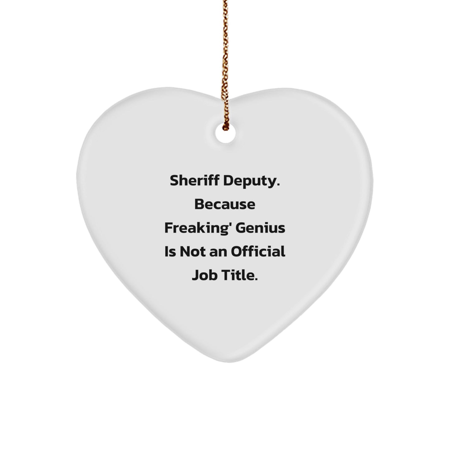 Funny Sheriff Deputy Heart Ornament Gifts from Men to Friends on Christmas - 'Sheriff Deputy. Because Freaking' genius Is Not An Official Job Title.' - Image 1
