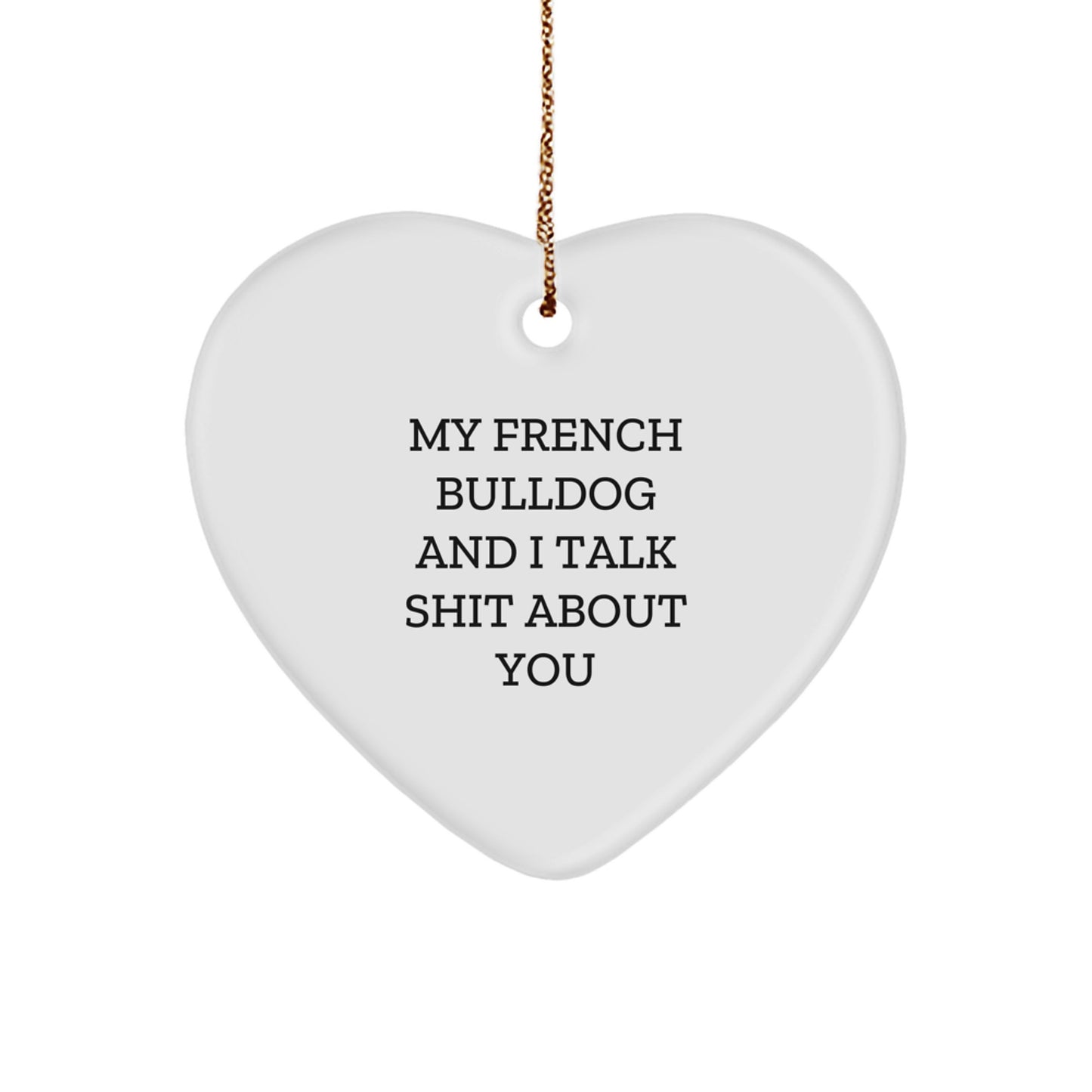 Funny French Bulldog Heart Ornament Gifts for Friends from French Bulldog Lovers - My French Bulldog And I Talk Shit About You Christmas Unique Gifts - Image 1