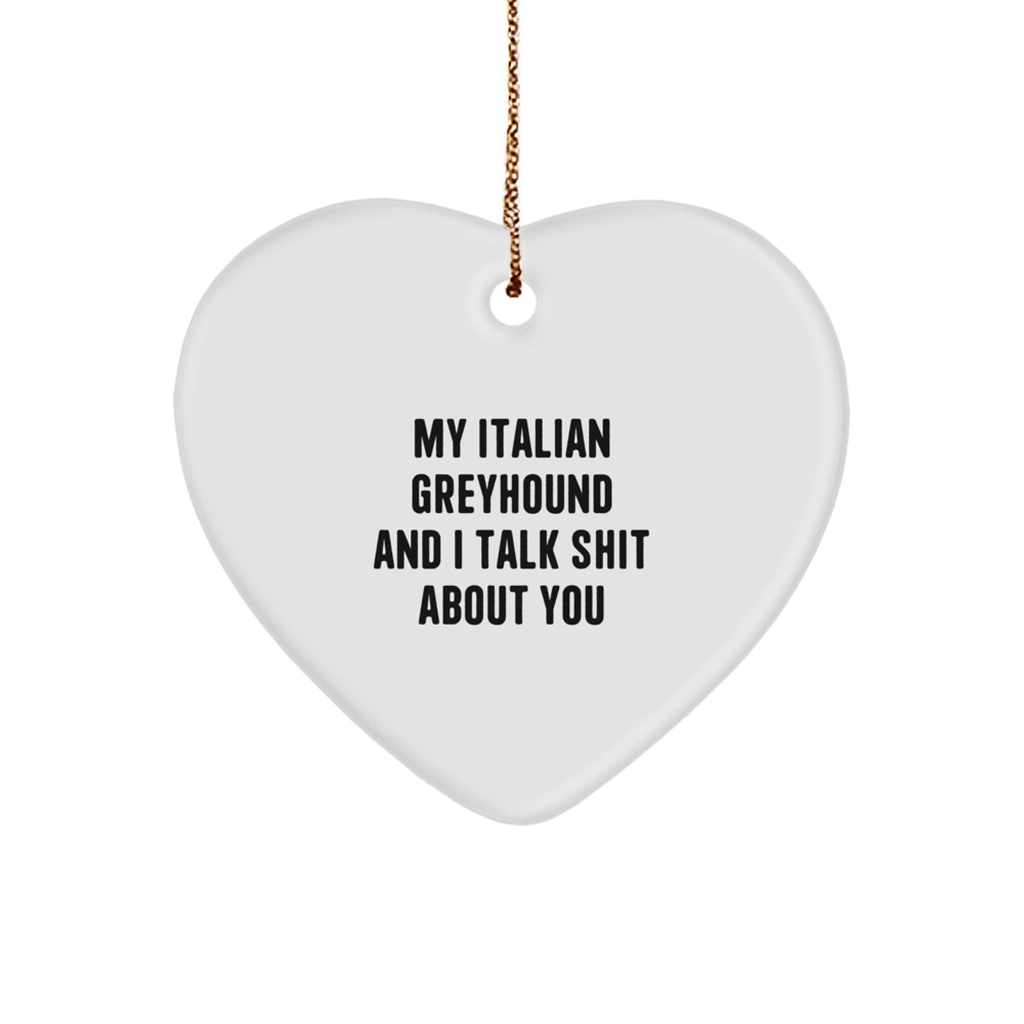 Funny Italian Greyhound Dog Gifts from Friends to Family - Heart Ornament with My Italian Greyhound And I Talk Shit About You Quote for Christmas Unique Gifts - Image 1
