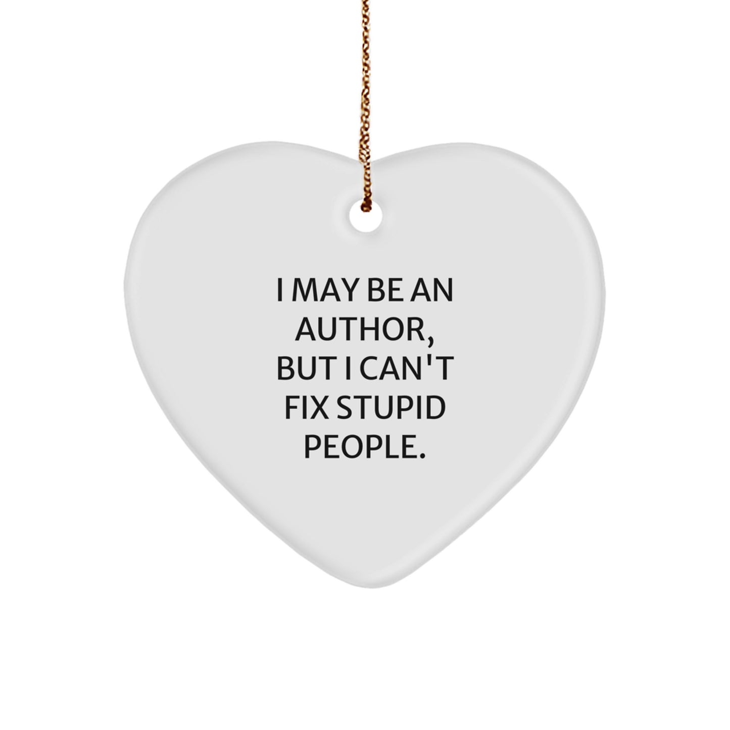 Author Gifts from Friends for Christmas - I May Be An Author, But I Can't Fix Stupid People. Heart Ornament - Image 1