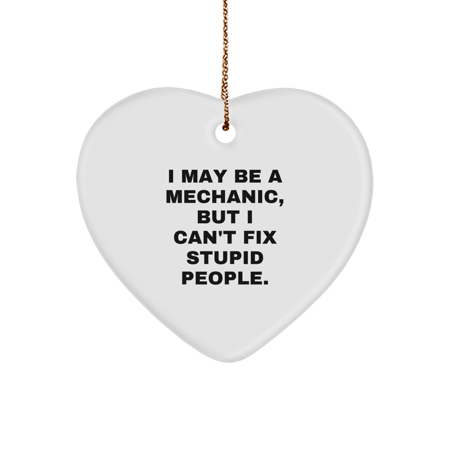 Funny Mechanic Heart Ornament Gifts from Men for Mechanic Friends, I May Be A Mechanic, But I Can't Fix Stupid People, Christmas Unique Gifts - Image 1