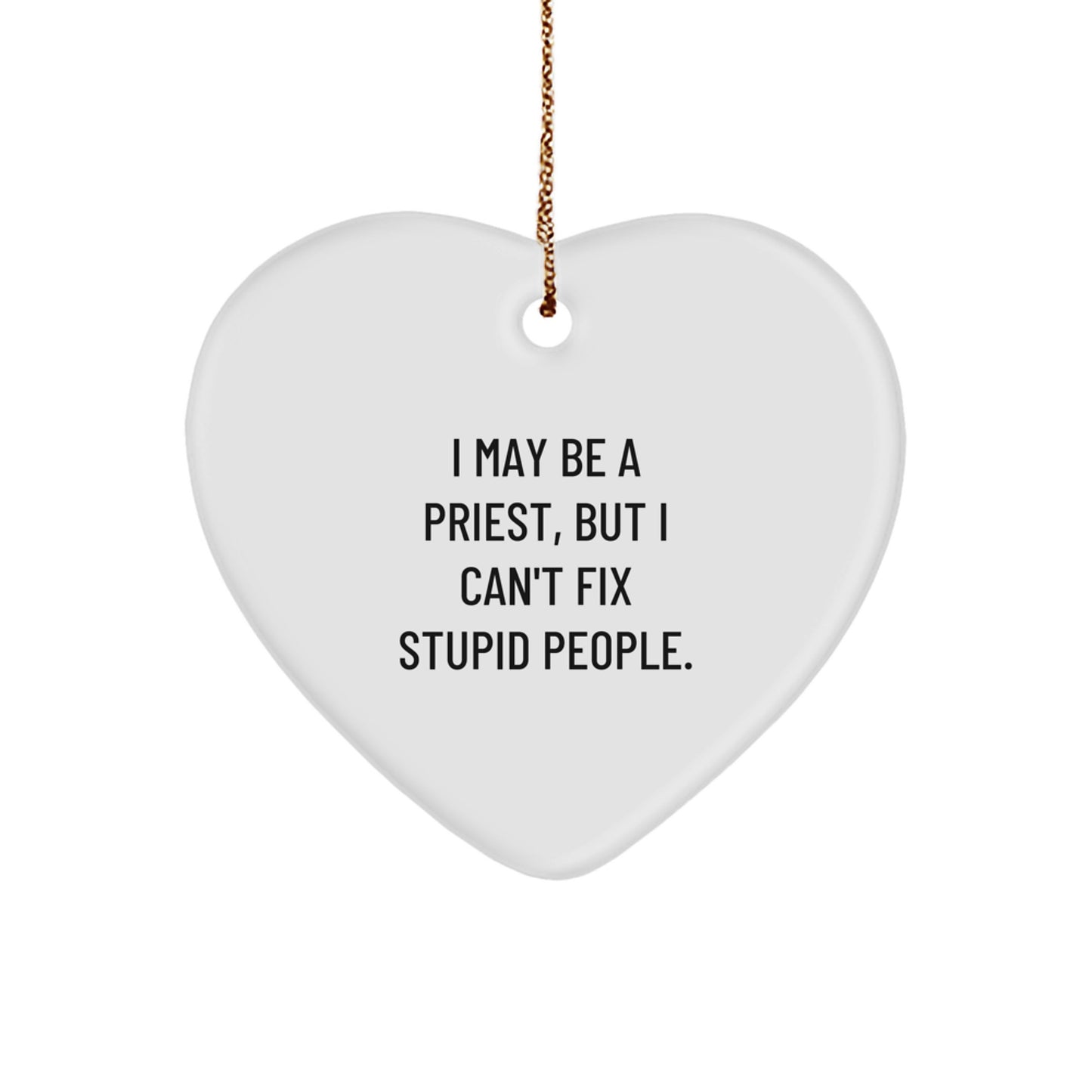 Funny Priest Gifts from Men to Priest, Heart Ornament with 'I May Be A Priest, But I Can't Fix Stupid People.' Quote, Christmas Unique Presents for Priest Friends and Family - Image 1