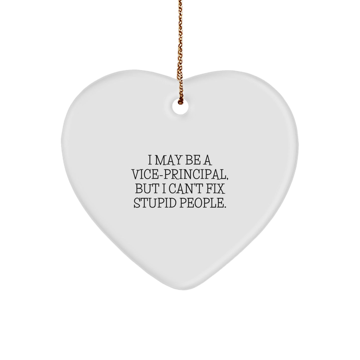 Vice-Principal Gifts from Friends, Funny Heart Ornament for Christmas, 'I May Be A Vice-principal, But I Can't Fix Stupid People.' - Image 1