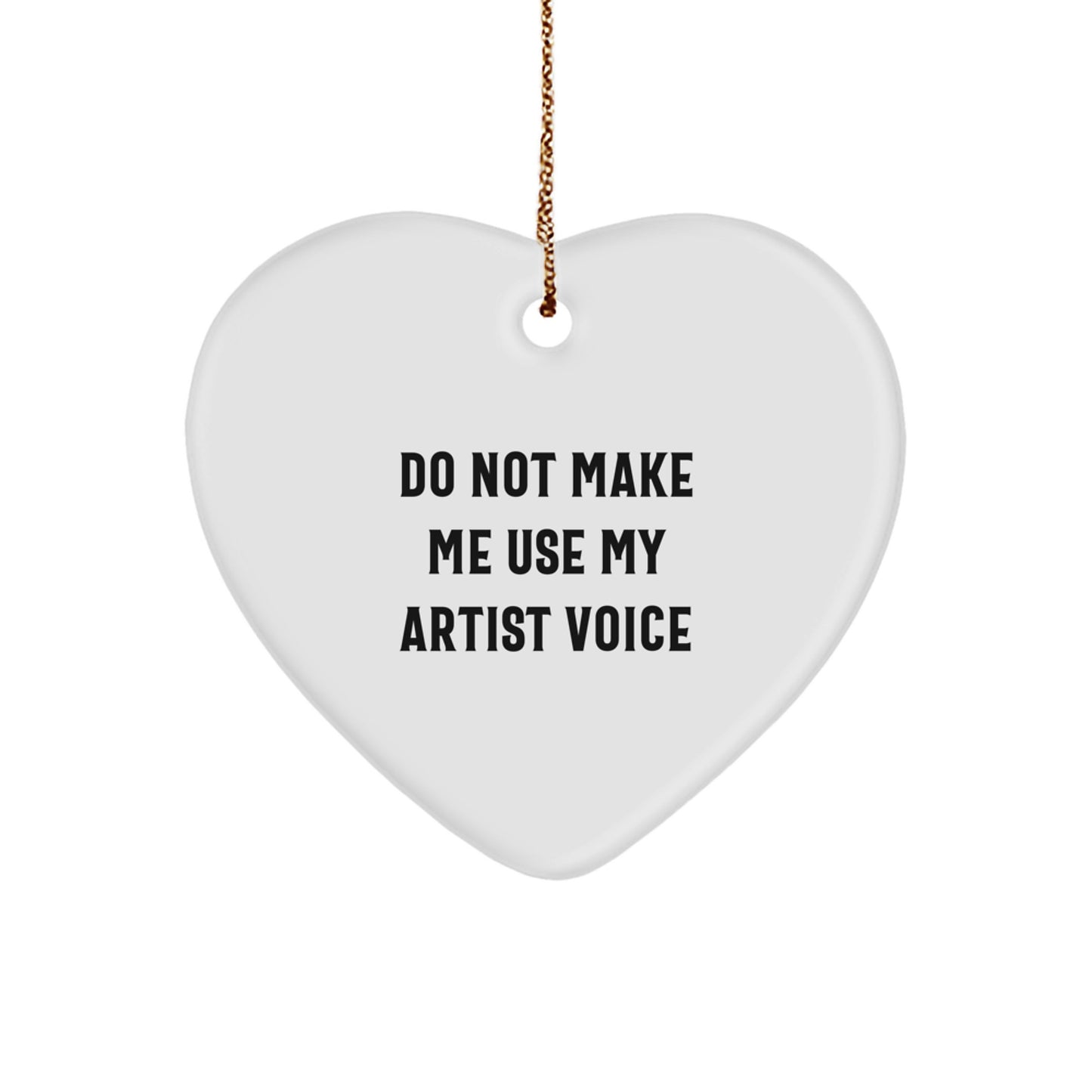 Funny Artist Heart Ornament Gifts from Friends, Coworkers, or Family - Do Not Make Me Use My Artist Voice Quote, Christmas Unique Gifts for Artists - Image 1