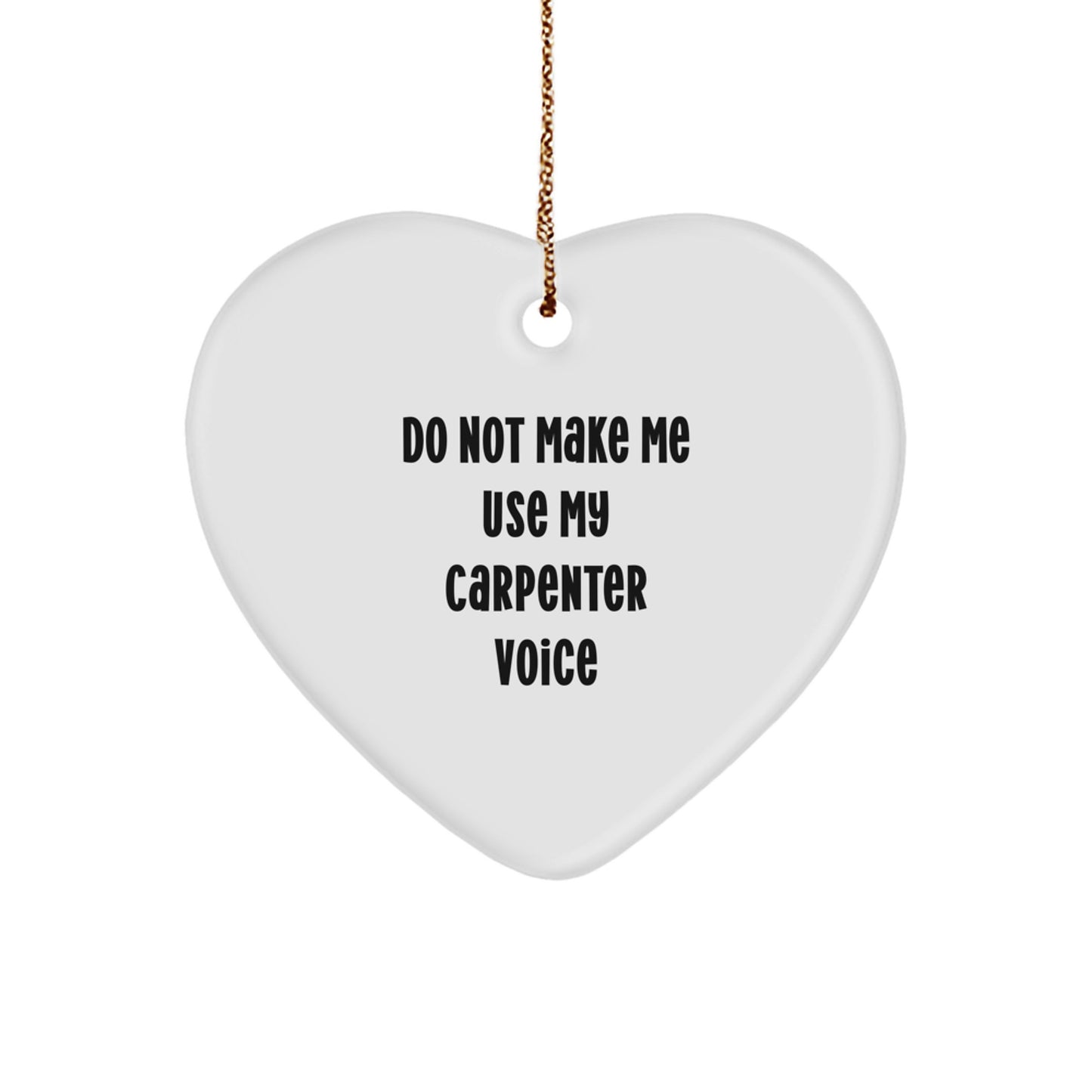 Carpenter Heart Ornament Gifts from Friends - Do Not Make Me Use My Carpenter Voice at Christmas - Image 1