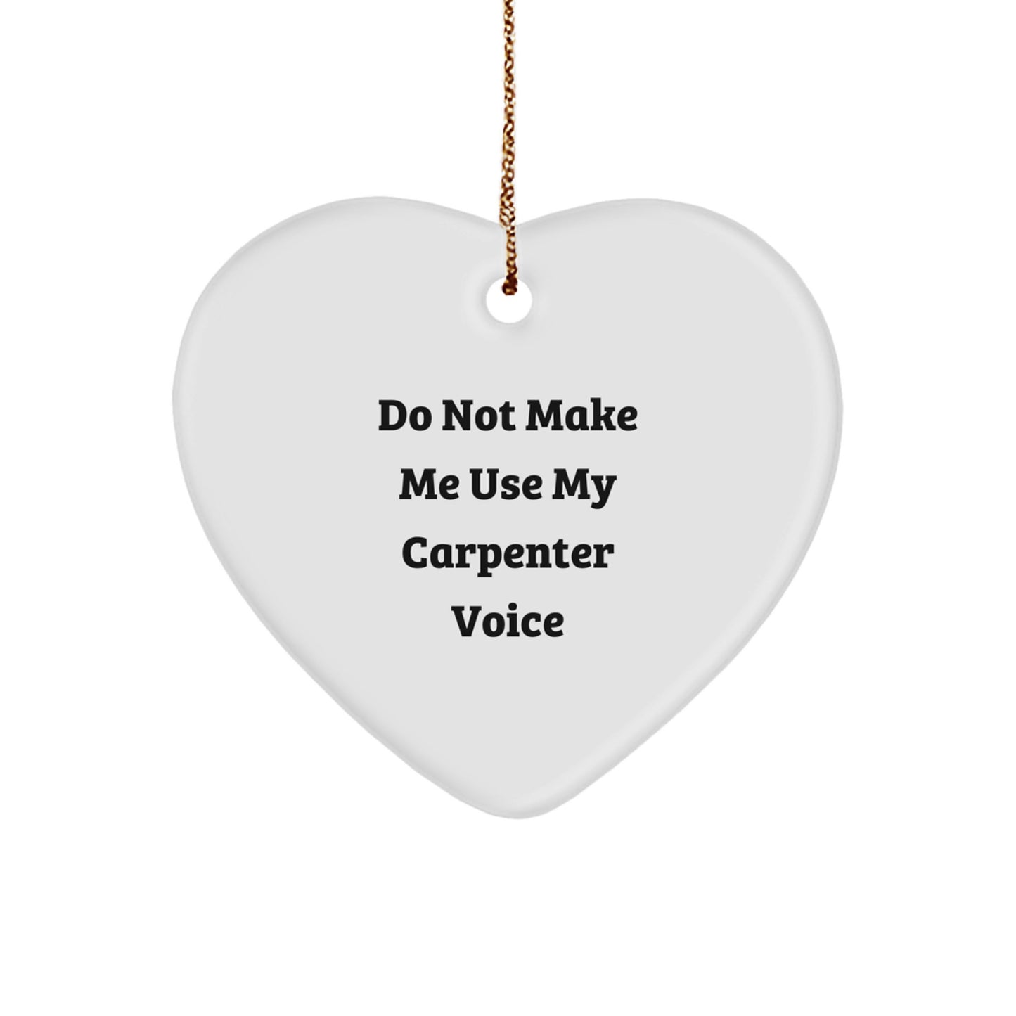 Funny Carpenter Gifts: 'Do Not Make Me Use My Carpenter Voice' Heart Ornament, Christmas, Gifts from Men, Gifts for Carpenter - Image 1