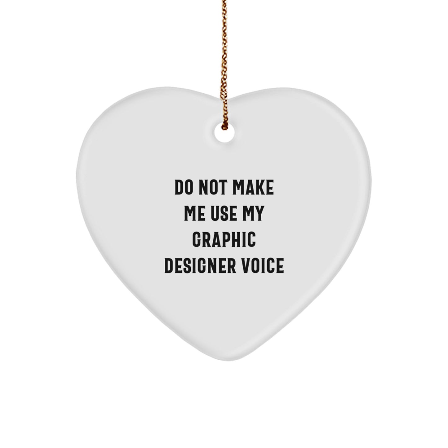 Funny Graphic Designer Gifts from Friends, 'Do Not Make Me Use My Graphic Designer Voice', Heart Ornament for Christmas - Image 1