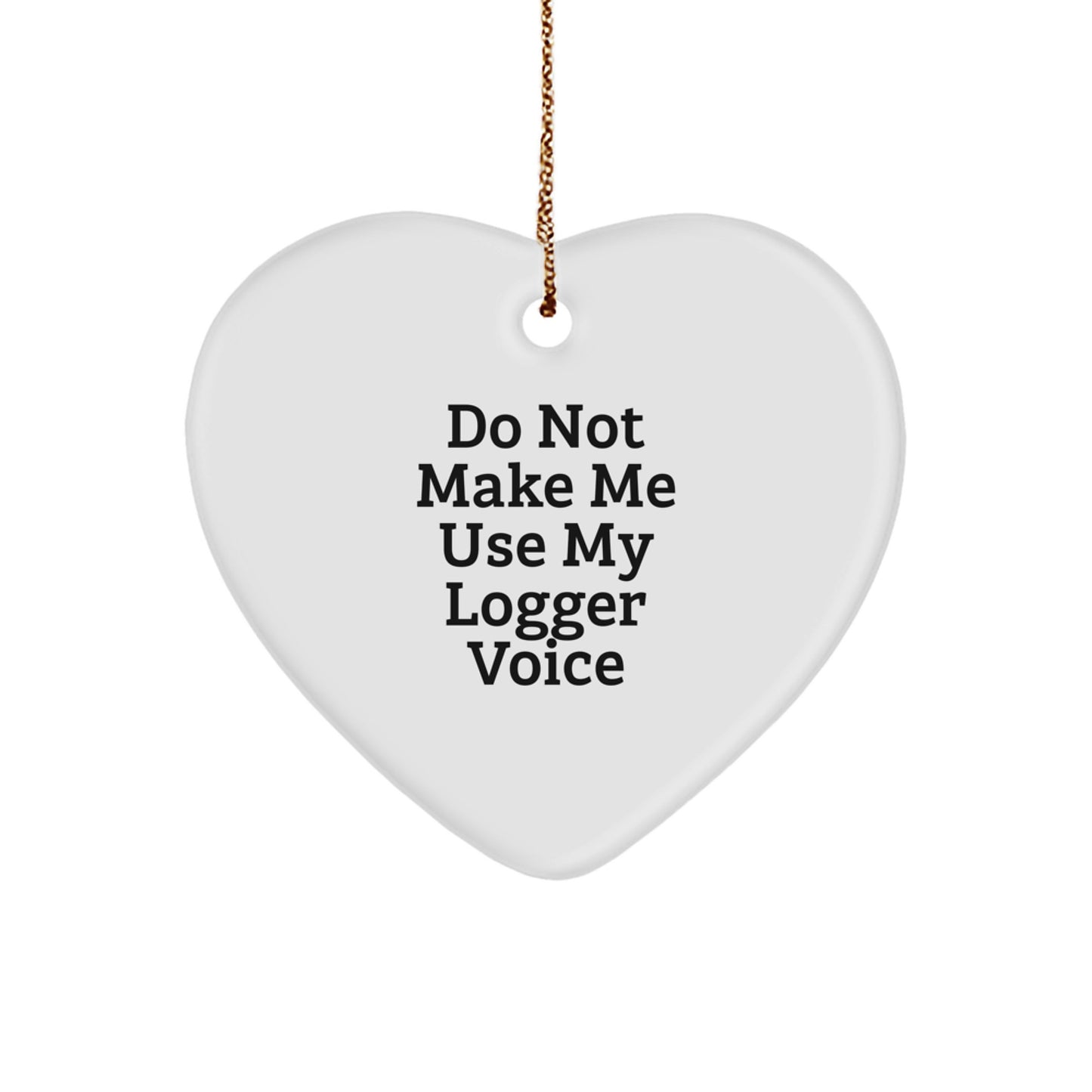 Funny Logger Gifts from Men to Friends - 'Do Not Make Me Use My Logger Voice' Heart Ornament for Christmas - Image 1