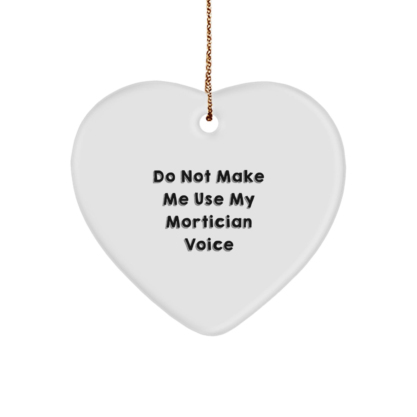 Mortician Gifts from Friends, Funny Heart Ornament for Christmas, 'Do Not Make Me Use My Mortician Voice', Unique Gifts for Mortician Women - Image 1