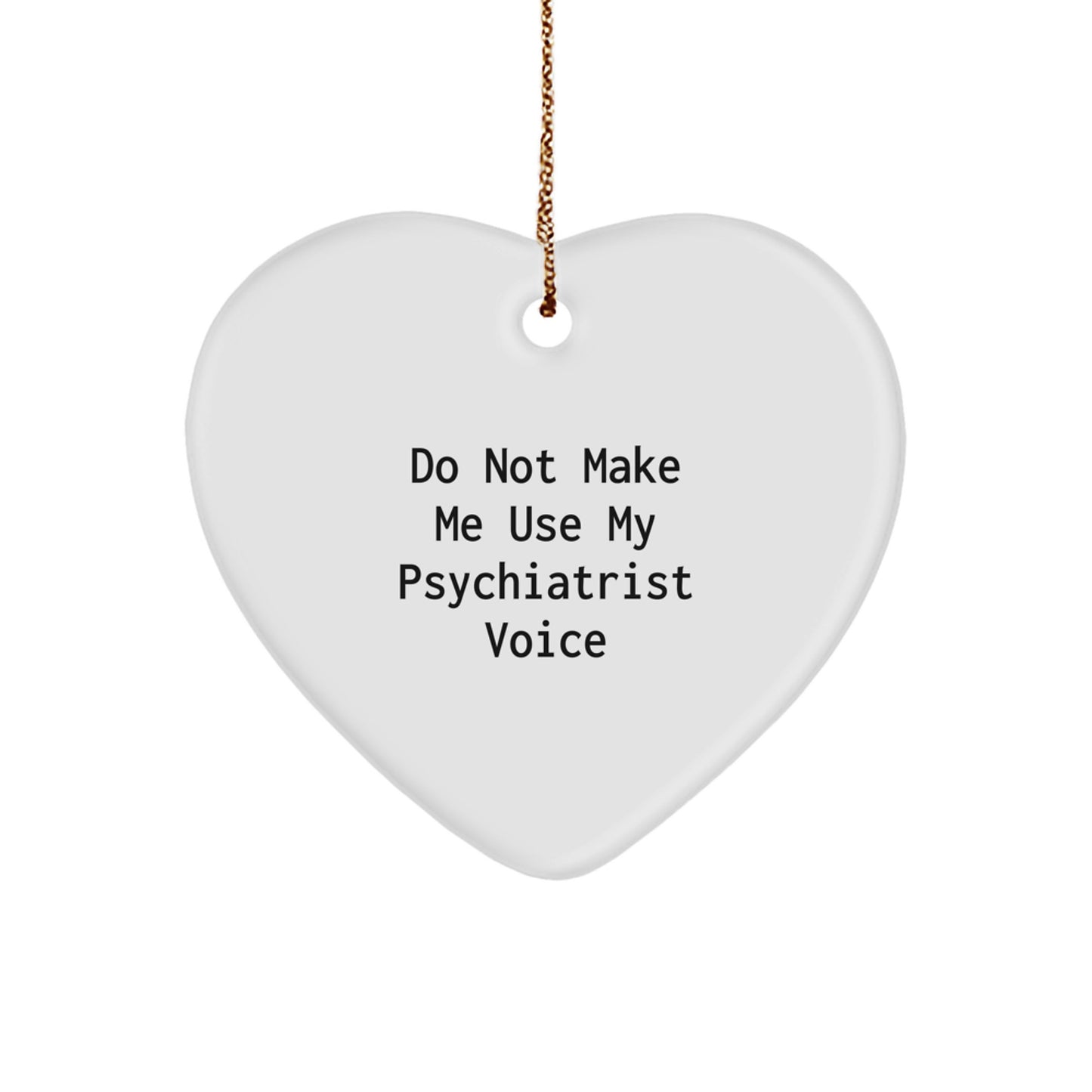 Funny Psychiatrist Gifts from Friends for Christmas - Heart Ornament with 'Do Not Make Me Use My Psychiatrist Voice' Quote - Image 1