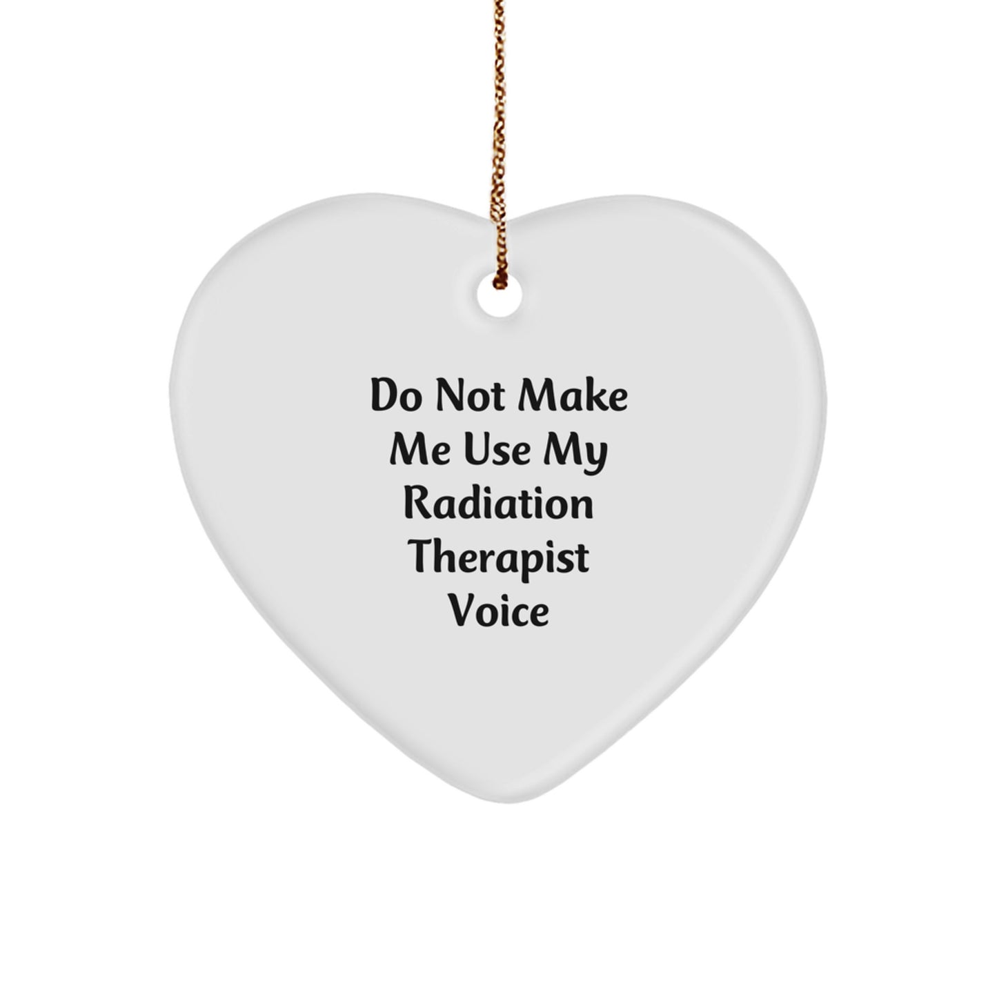 Radiation Therapist Gifts from Friends, Unique Heart Ornament for Christmas, 'Do Not Make Me Use My Radiation Therapist Voice' - Image 1