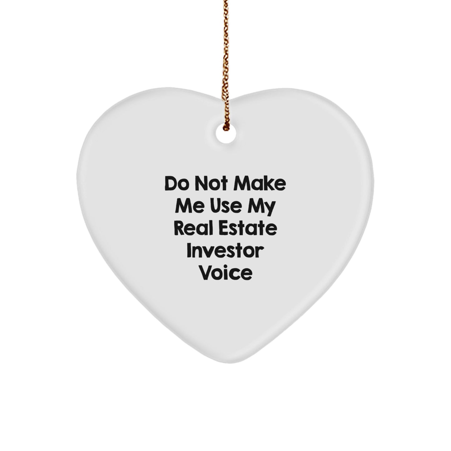 Do Not Make Me Use My Real Estate Investor Voice Funny Heart Ornament Gifts for Real Estate Investors from Family, Friends, or Coworkers this Christmas - Image 1