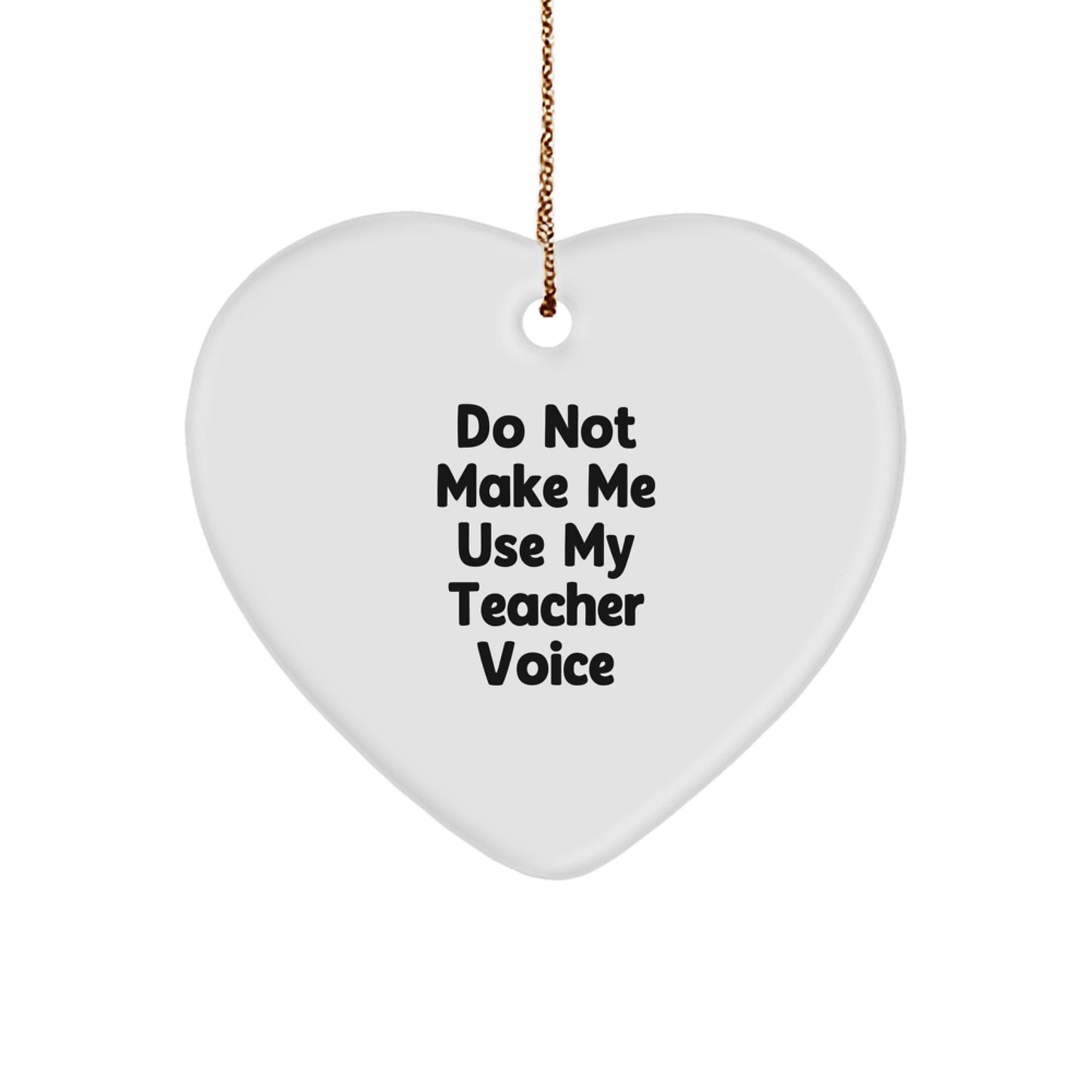 Funny Teacher Gifts from Friends for Christmas, 'Do Not Make Me Use My Teacher Voice' Heart Ornament - Image 1