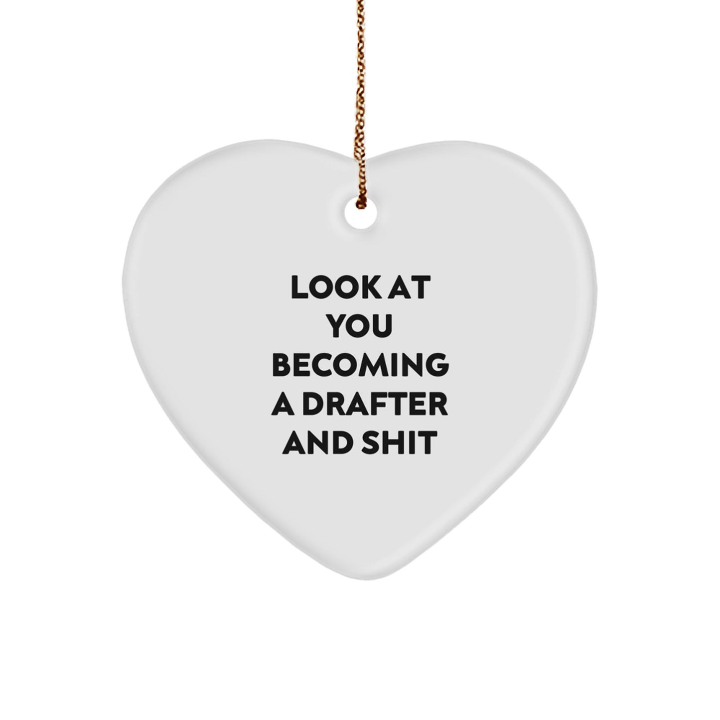 Funny Drafter Gifts from Friends to Draftees - Heart Ornament for Christmas - Look At You Becoming A Drafter And Shit - Image 1