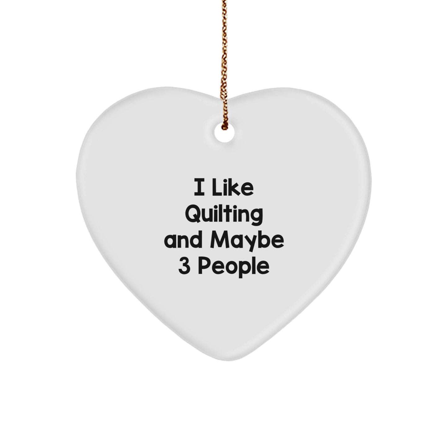 Quilting Enthusiasts Gifts from Friends Unique Heart Ornament, I Like Quilting And Maybe 3 People Funny Quilting Christmas Unique Gifts - Image 1
