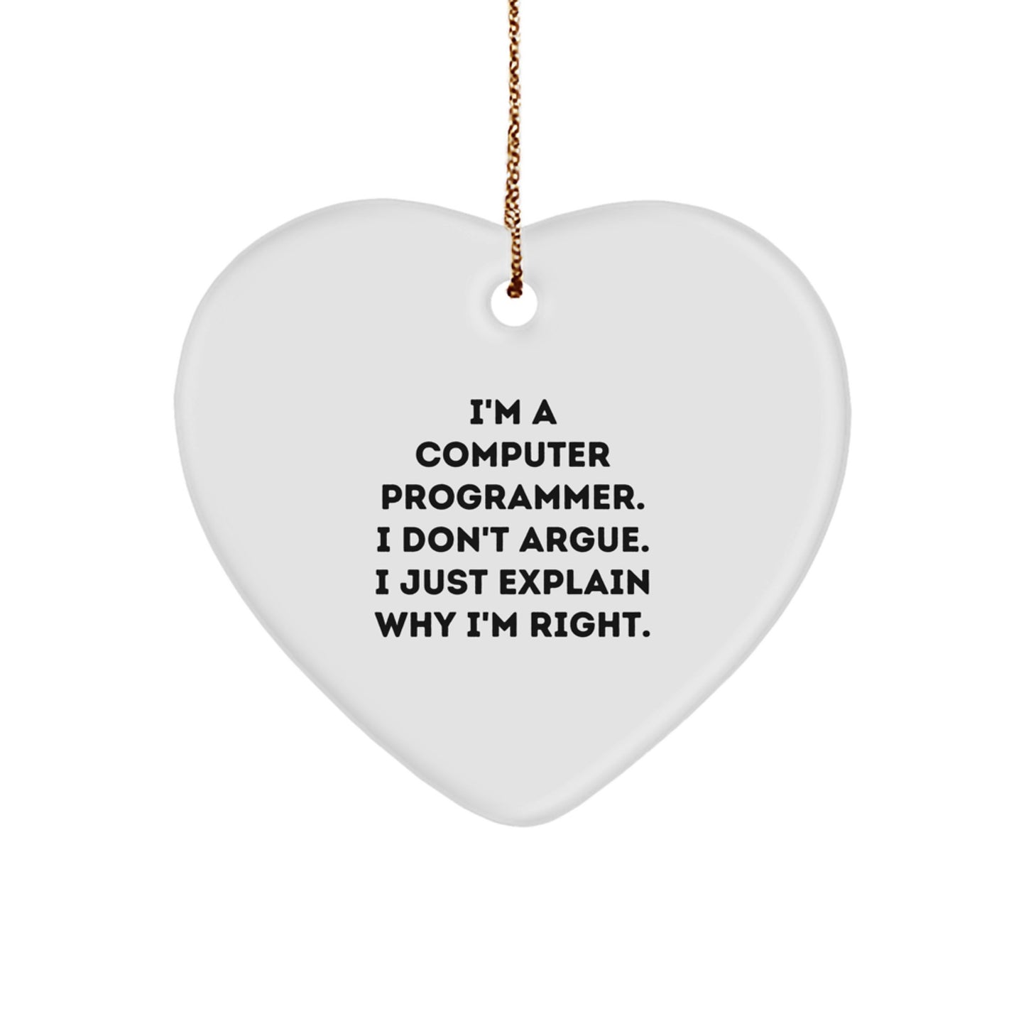 Funny Programmer Gifts from Friends for Computer Programmer Heart Ornament, I'm A Computer Programmer. I Don't Argue. I Just Explain Why I'm Right., Unique Christmas Unique Gifts for Men - Image 1