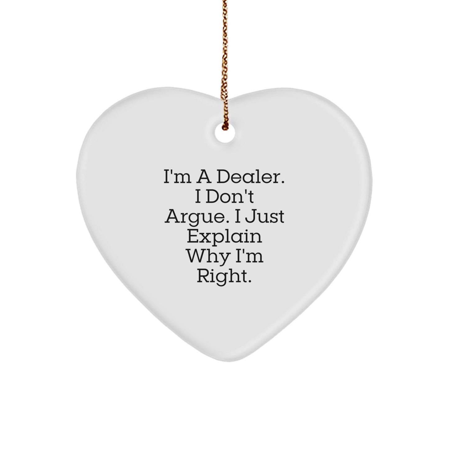 Funny Dealer Gifts for Men - 'I'm A Dealer. I Don't Argue. I Just Explain Why I'm Right.' Heart Ornament Gifts from Family to Him - Image 1