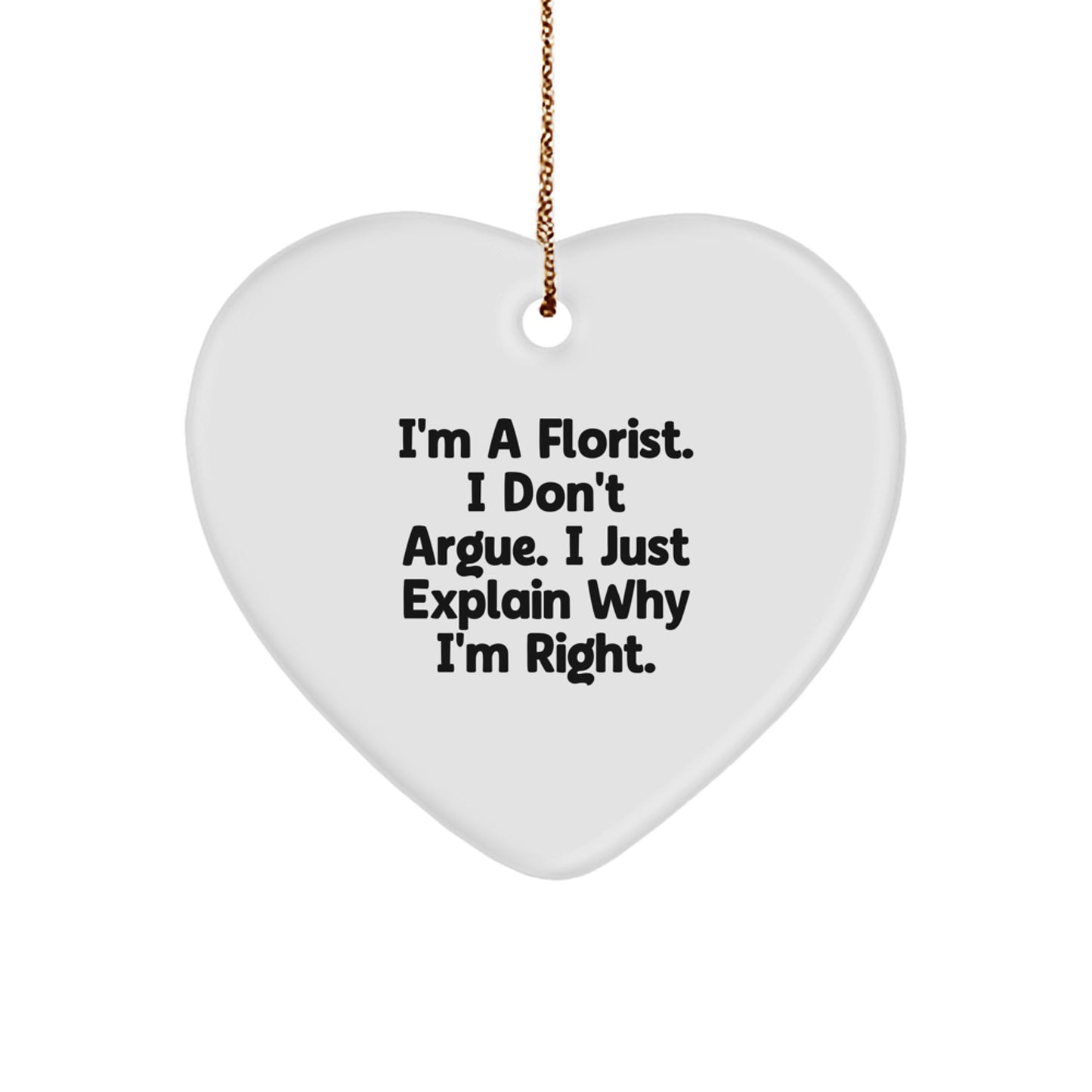 Florist Delight, Funny Quote Gifts from Family to Florist, Heart Ornament for Christmas, 'I'm a Florist, I Don't Argue, I Just Explain Why I'm Right', Gifts for Florist - Image 1