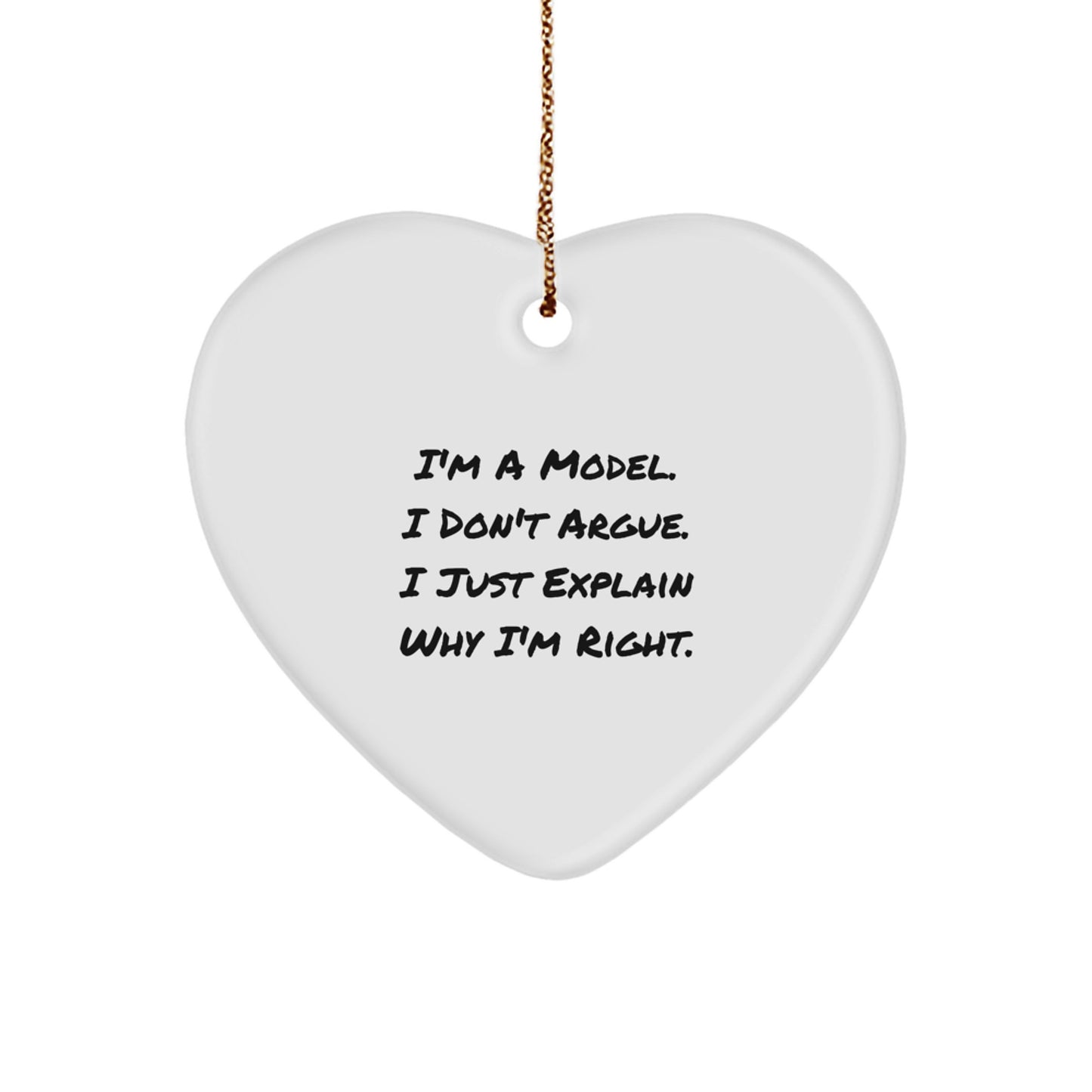 Model Gifts from Friends - Funny Heart Ornament for Christmas, I'm A Model, I Don't Argue, I Just Explain Why I'm Right. - Image 1