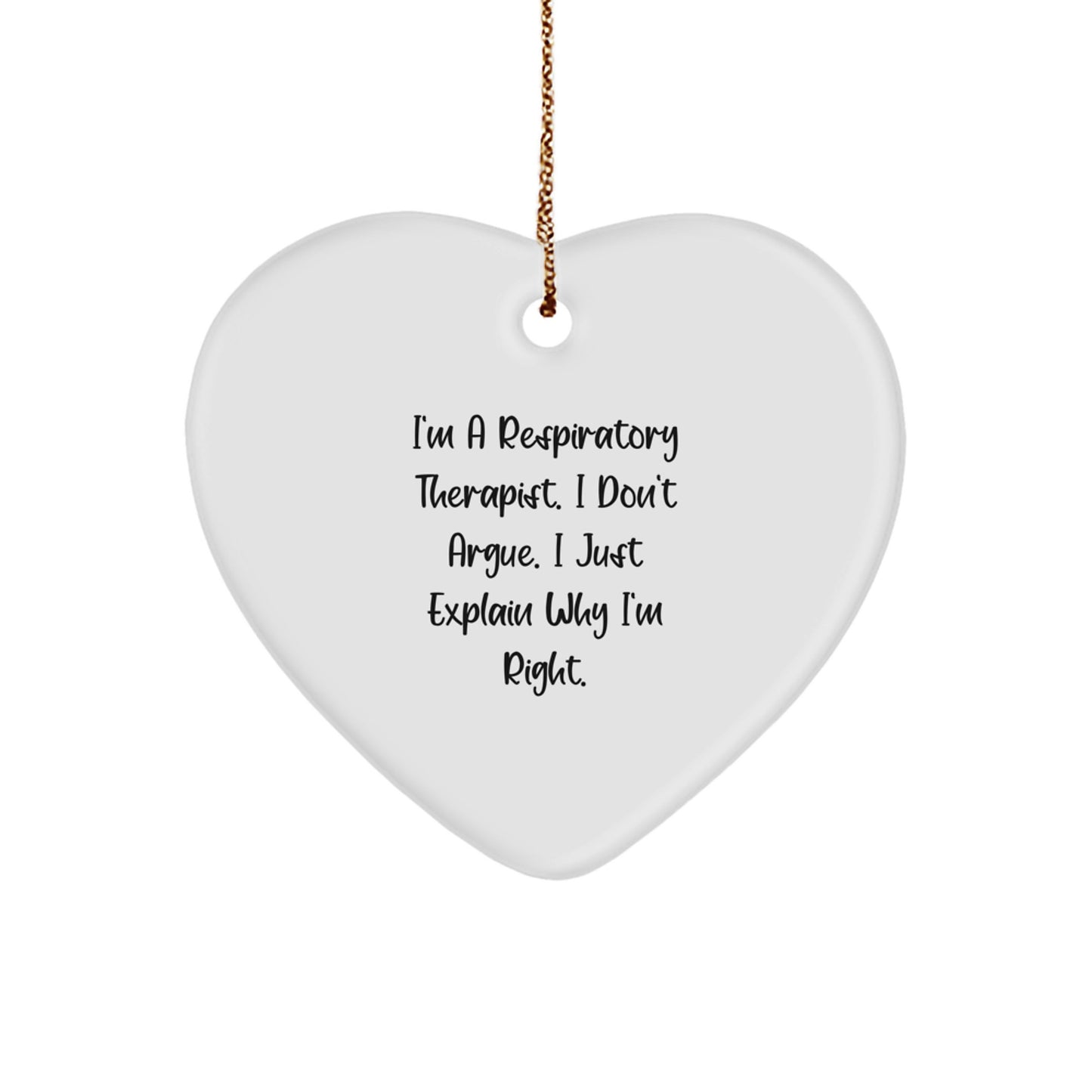 Funny Respiratory Therapist Christmas Unique Gifts from Family to Respiratory Therapist Heart Ornament, Inspirational Quote I'm A Respiratory Therapist. I Don't Argue. I Just Explain Why I'm Right. - Image 1