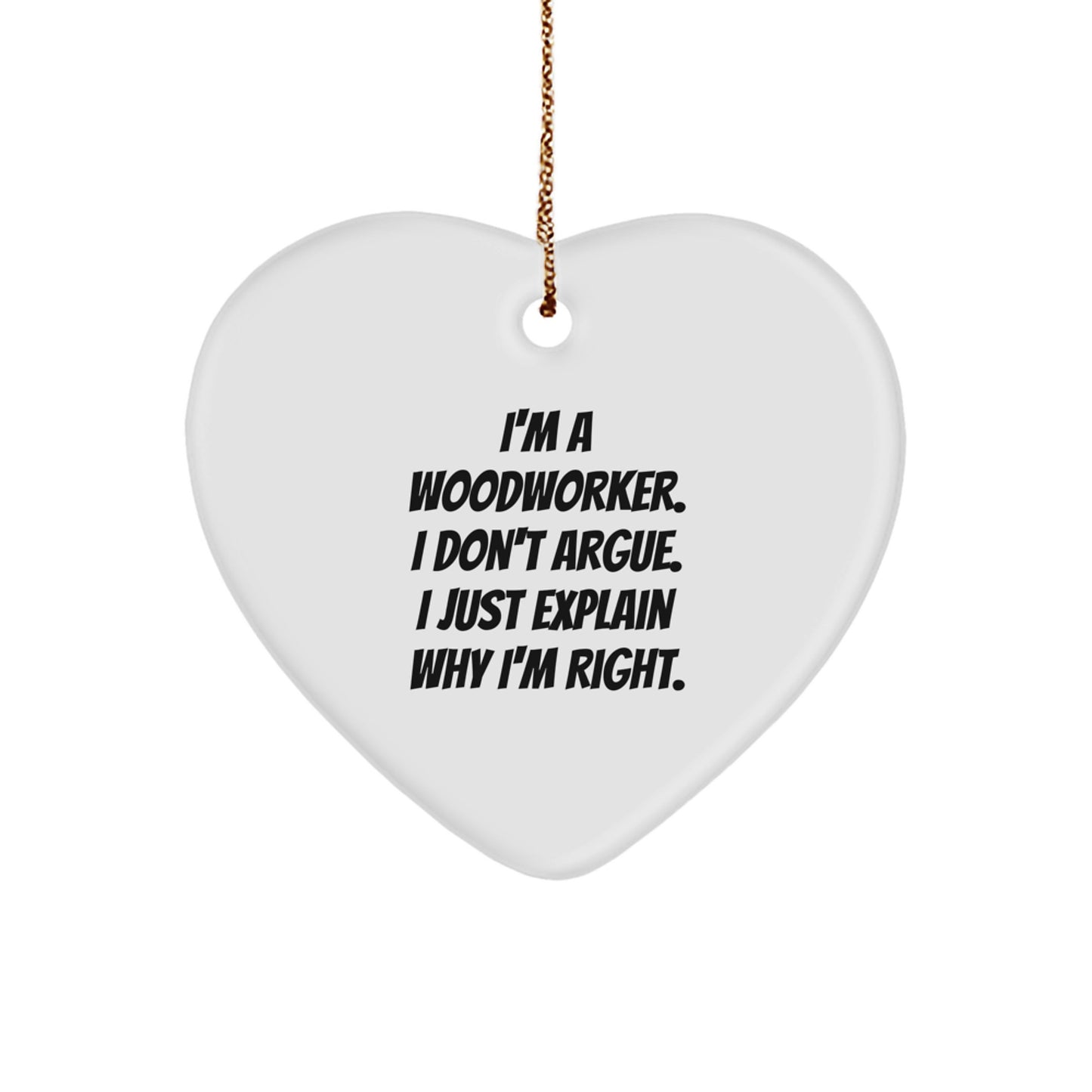 Funny Woodworker Gifts from Friends for Men - I'm A Woodworker. I Don't Argue. I Just Explain Why I'm Right. Heart Ornament for Christmas - Image 1