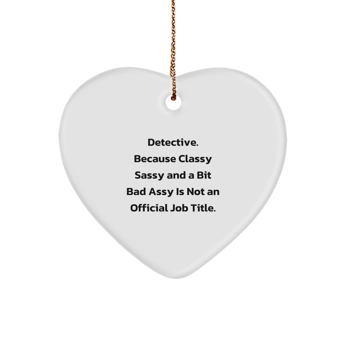 Funny Detective Heart Ornament Christmas Unique Gifts from Friends - Because Classy Sassy And A Bit Fearlessy Is Not An Official Job Title. - Image 1