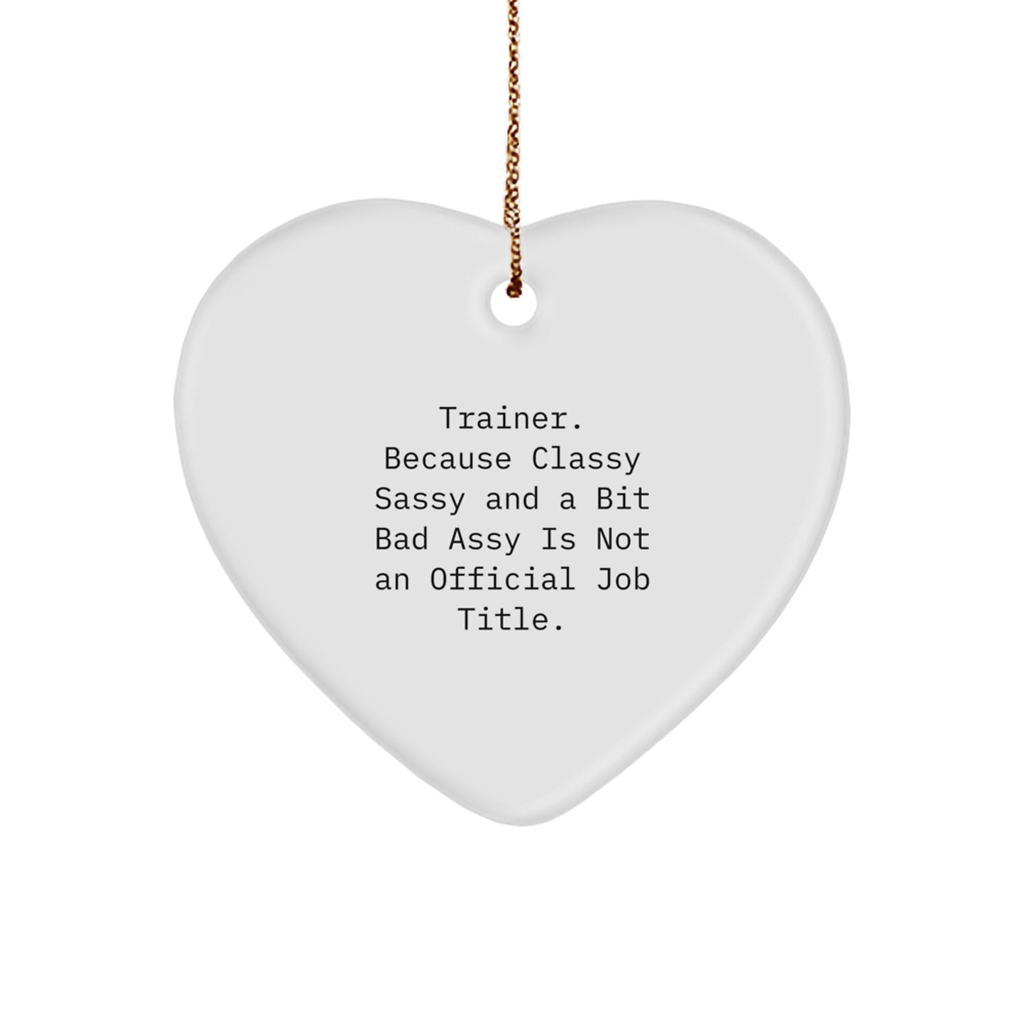 Funny Trainer Gifts from Friends - Trainer Christmas Unique Heart Ornament with 'Trainer. Because Classy Sassy And A Bit Fearlessy Is Not An Official Job Title.' Quote - Image 1