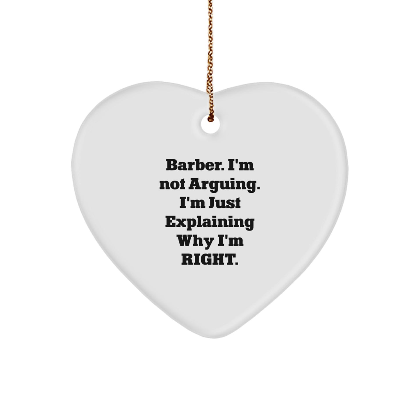 Funny Barber Christmas Unique Gifts from Men for Friends Heart Ornament, 'I'm Not Arguing. I'm Just Explaining Why I'm Right.' - Image 1