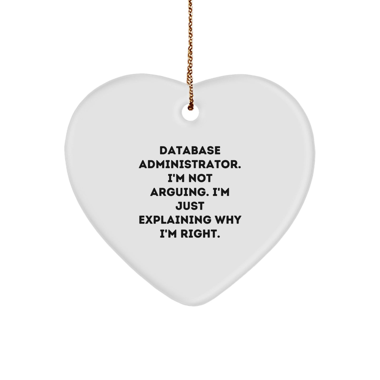 Funny Database Administrator Heart Ornament Gifts from Friends to Friends, 'I'm Not Arguing. I'm Just Explaining Why I'm Right.' for Christmas - Image 1