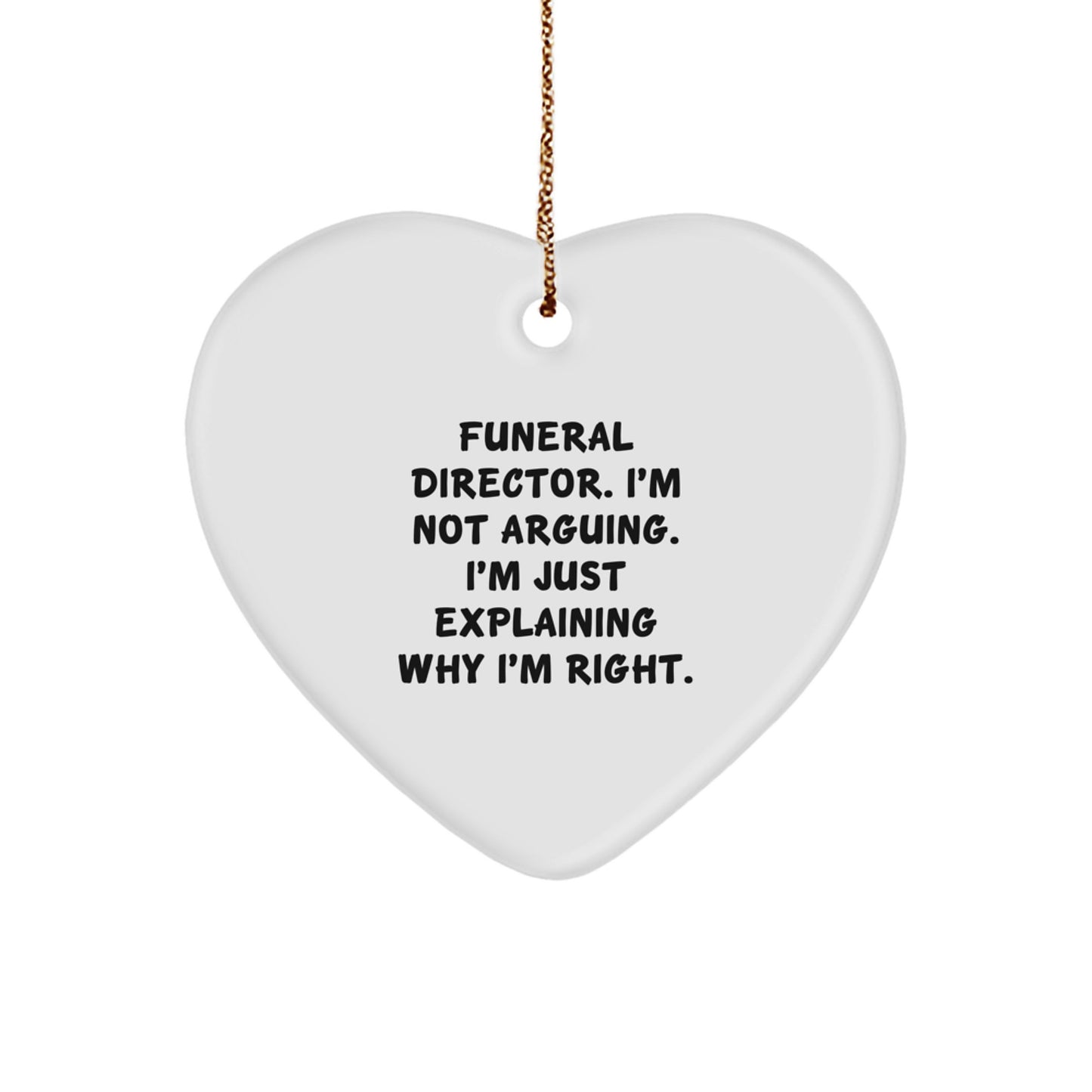 Funny Funeral Director Gifts - 'I'm Not Arguing. I'm Just Explaining Why I'm Right.' Heart Ornament for Christmas - Image 1