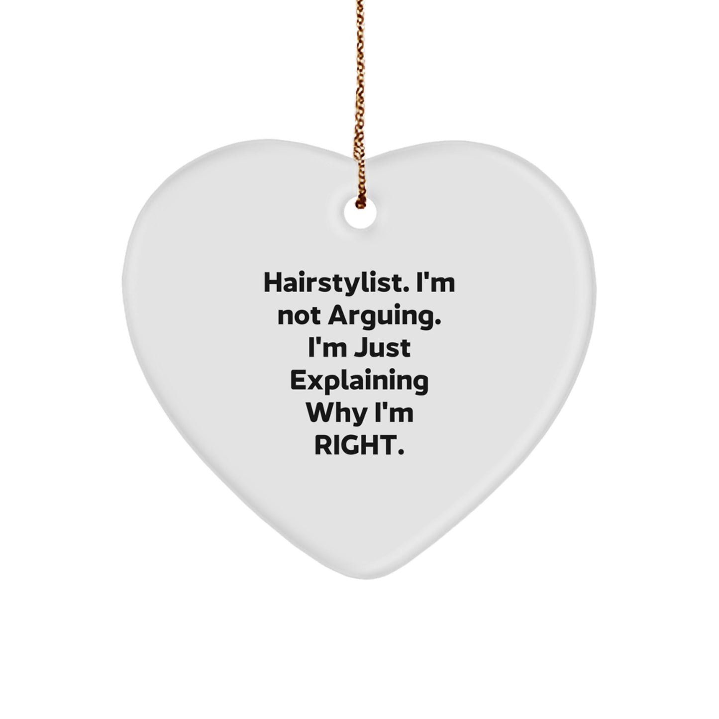Funny Hairstylist Gifts from Friends for Hairstylists - Heart Ornament, 'Hairstylist I'm Not Arguing I'm Just Explaining Why I'm Right.' - Image 1