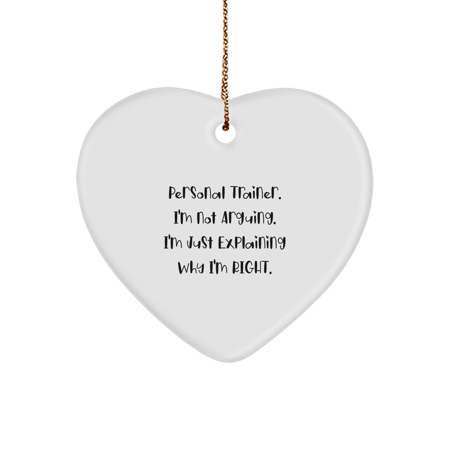 Funny Personal Trainer Gifts for Christmas - Heart Ornament, 'I'm Not Arguing. I'm Just Explaining Why I'm Right.' from Friends, Coworkers, Family - Image 1