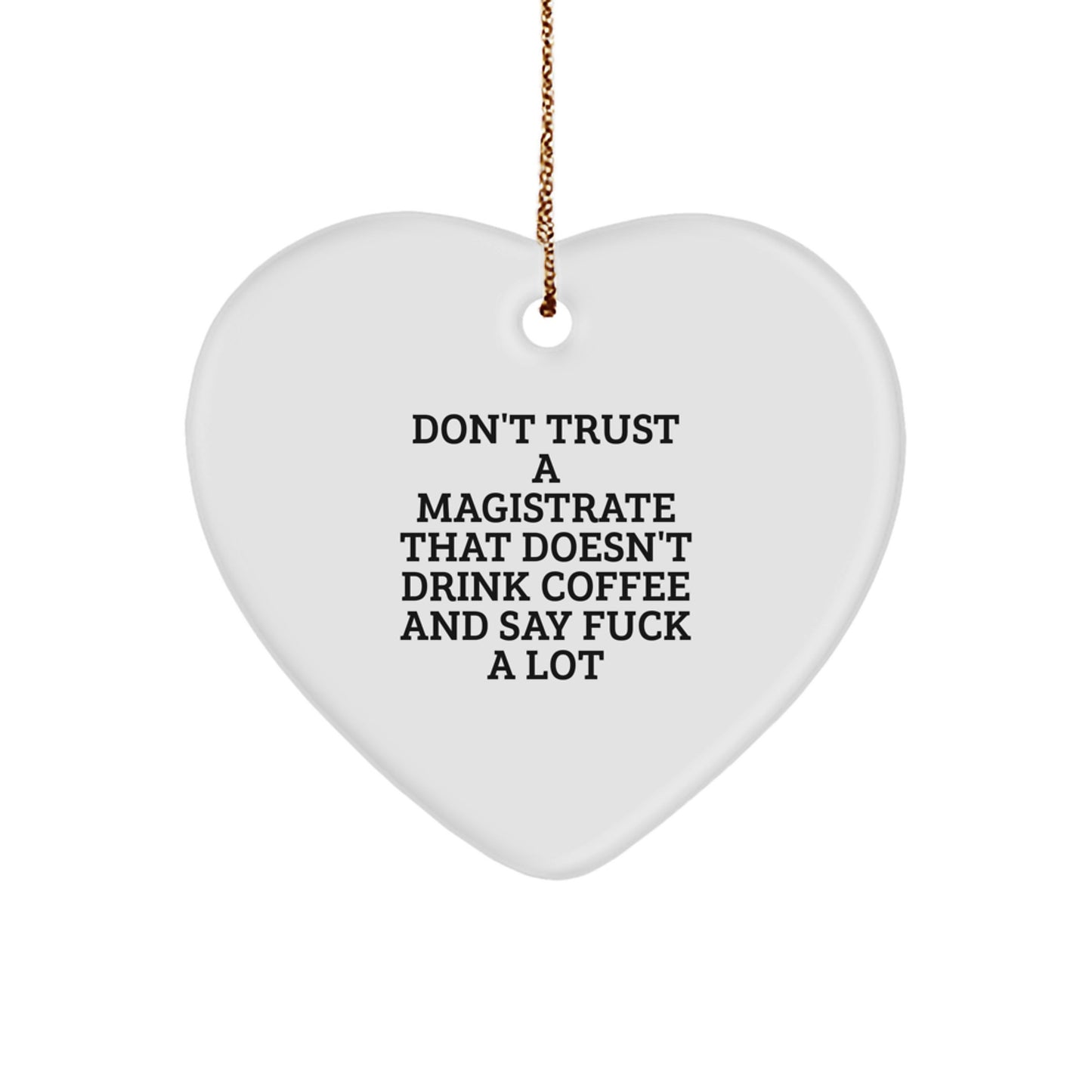 Funny Magistrate Gifts, Unique Heart Ornament for Men, Christmas Unique Gifts from Friends, 'Don't Trust A Magistrate That Doesn't Drink Coffee And Say F--k A Lot' - Image 1